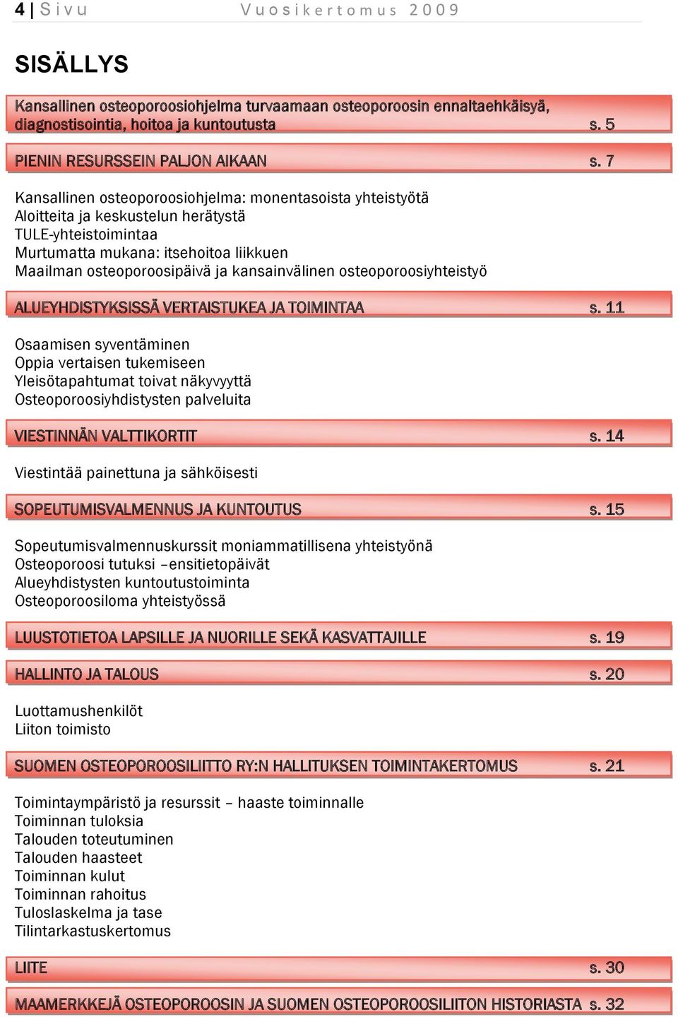 7 Kansallinen osteoporoosiohjelma: monentasoista yhteistyötä Aloitteita ja keskustelun herätystä TULE-yhteistoimintaa Murtumatta mukana: itsehoitoa liikkuen Maailman osteoporoosipäivä ja