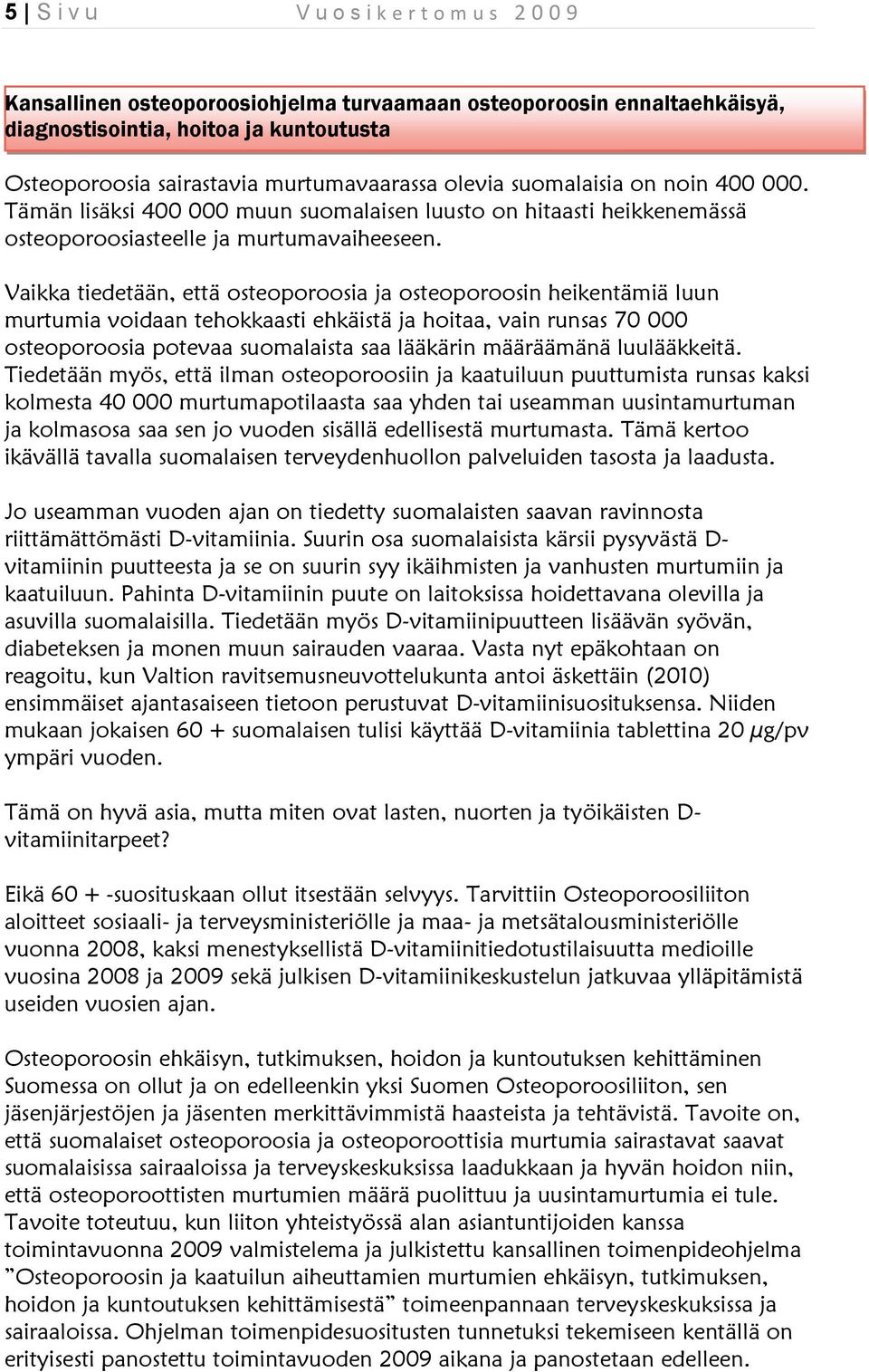 Vaikka tiedetään, että osteoporoosia ja osteoporoosin heikentämiä luun murtumia voidaan tehokkaasti ehkäistä ja hoitaa, vain runsas 70 000 osteoporoosia potevaa suomalaista saa lääkärin määräämänä