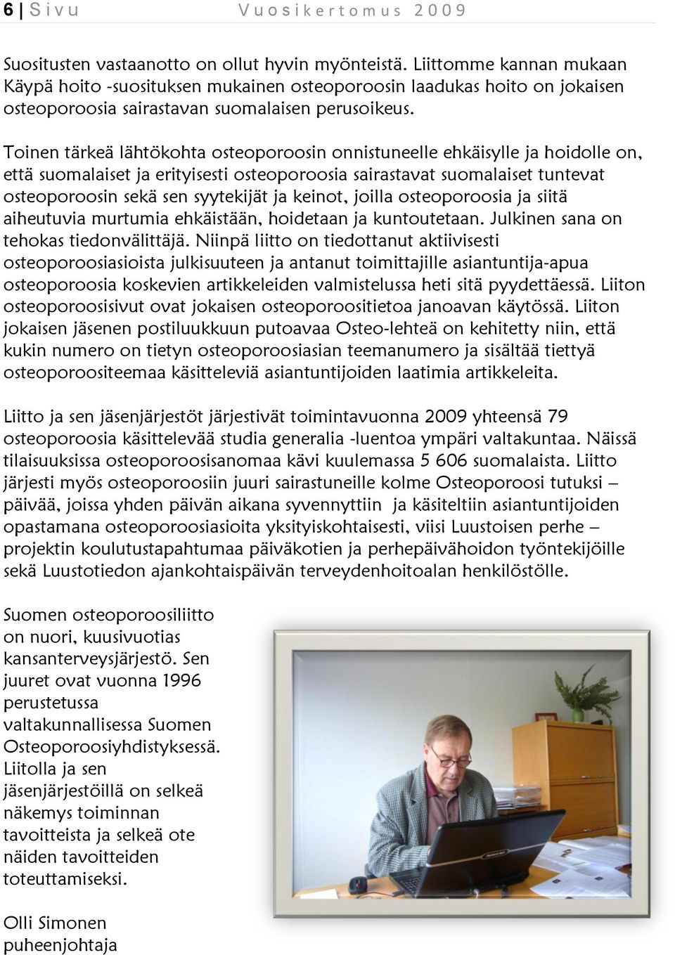 Toinen tärkeä lähtökohta osteoporoosin onnistuneelle ehkäisylle ja hoidolle on, että suomalaiset ja erityisesti osteoporoosia sairastavat suomalaiset tuntevat osteoporoosin sekä sen syytekijät ja