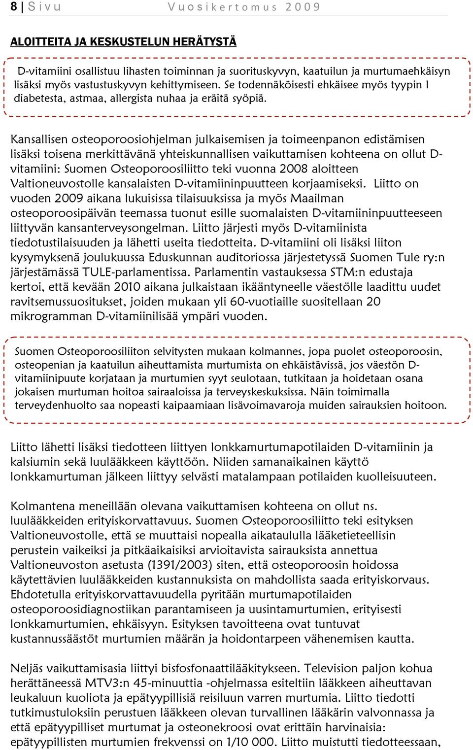 Kansallisen osteoporoosiohjelman julkaisemisen ja toimeenpanon edistämisen lisäksi toisena merkittävänä yhteiskunnallisen vaikuttamisen kohteena on ollut D- vitamiini: Suomen Osteoporoosiliitto teki