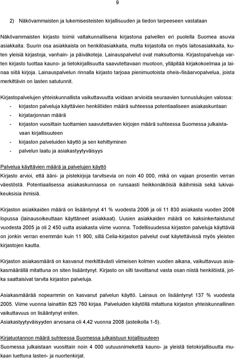 Kirjastopalveluja varten kirjasto tuottaa kauno- ja tietokirjallisuutta saavutettavaan muotoon, ylläpitää kirjakokoelmaa ja lainaa siitä kirjoja.