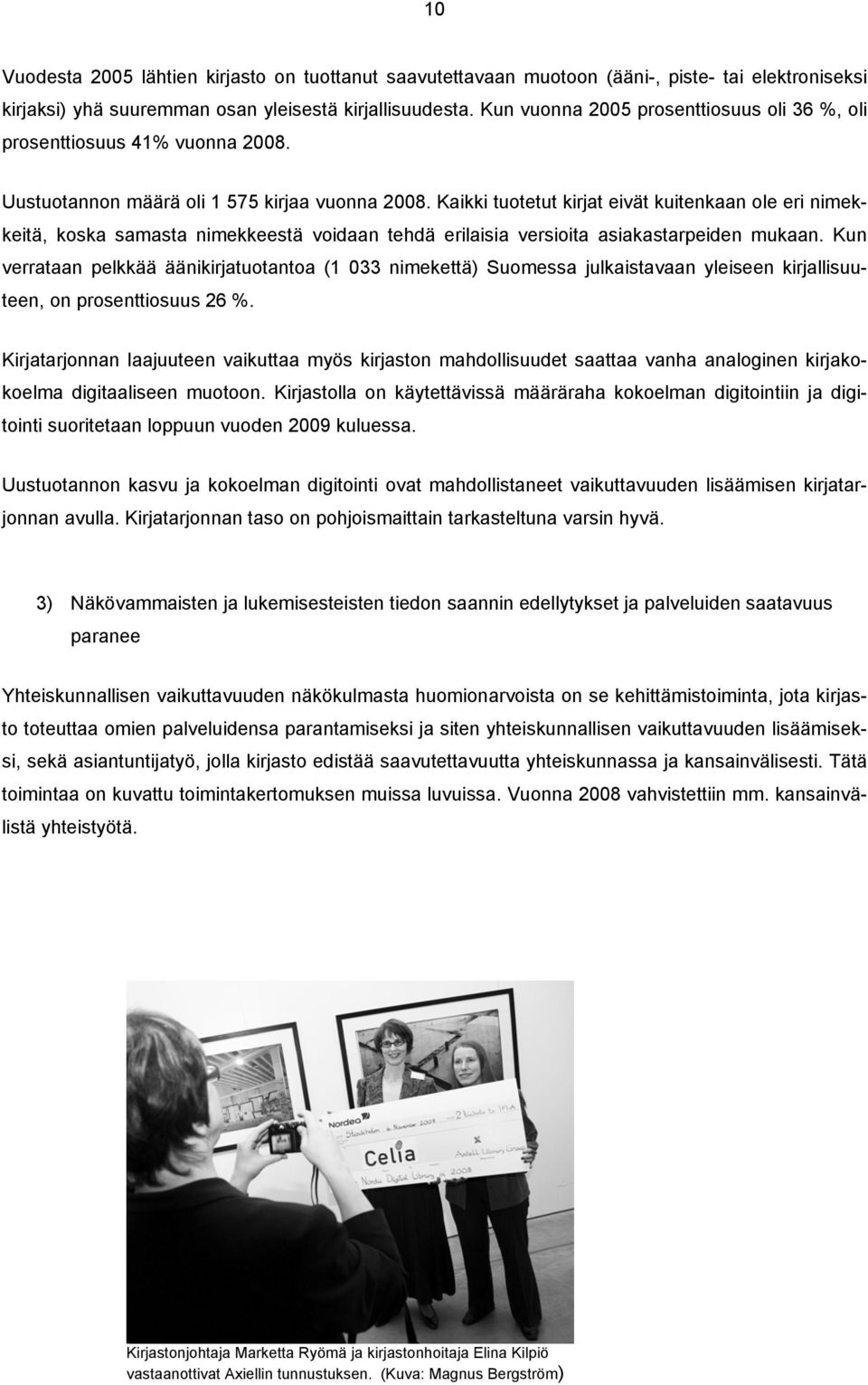 Kaikki tuotetut kirjat eivät kuitenkaan ole eri nimekkeitä, koska samasta nimekkeestä voidaan tehdä erilaisia versioita asiakastarpeiden mukaan.