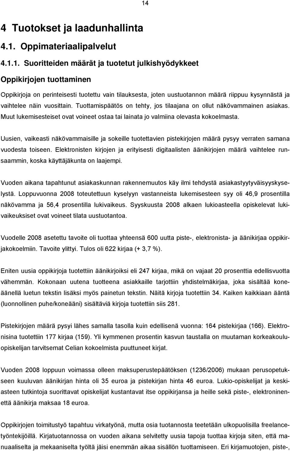Muut lukemisesteiset ovat voineet ostaa tai lainata jo valmiina olevasta kokoelmasta.
