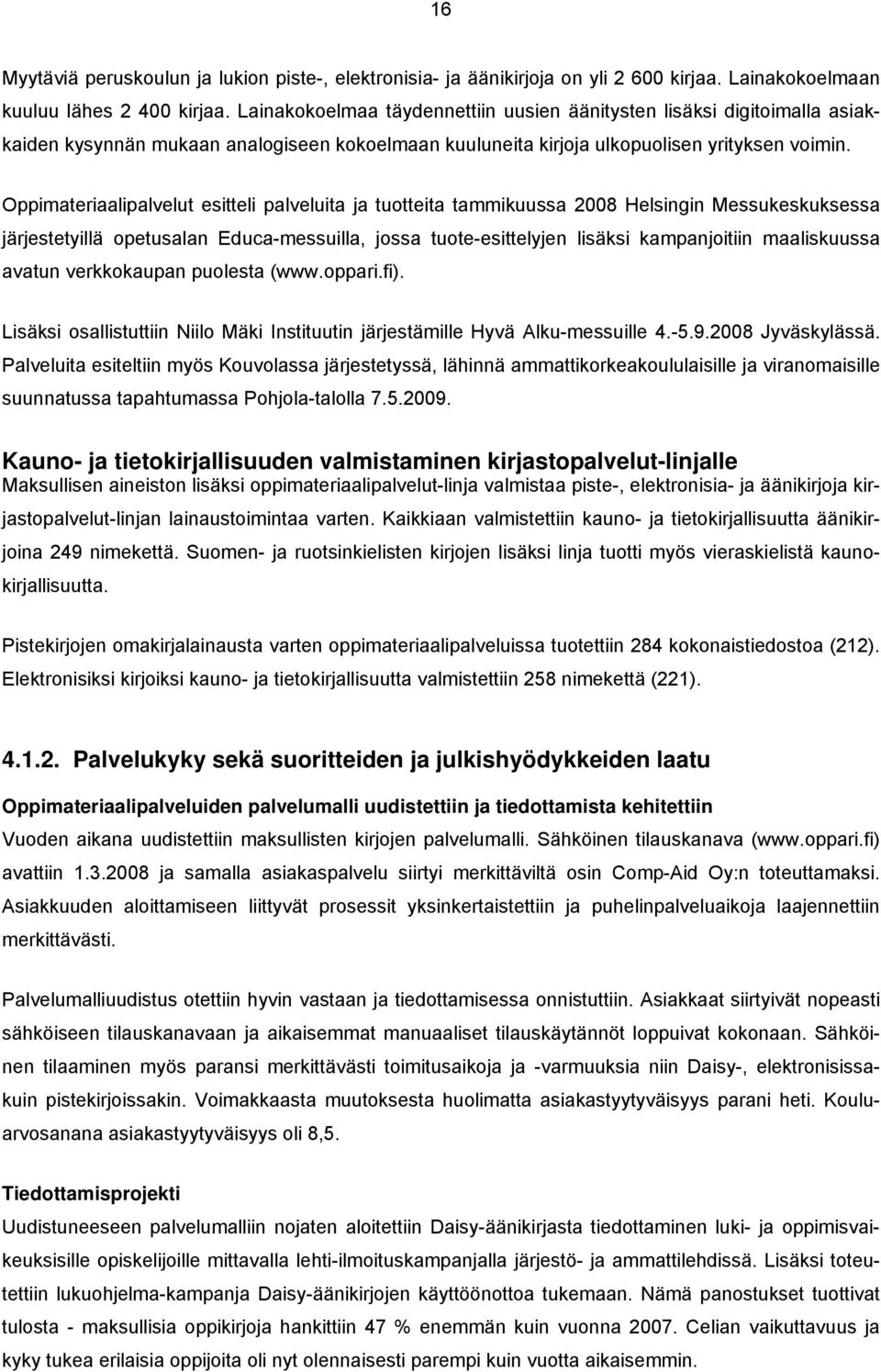 Oppimateriaalipalvelut esitteli palveluita ja tuotteita tammikuussa 2008 Helsingin Messukeskuksessa järjestetyillä opetusalan Educa-messuilla, jossa tuote-esittelyjen lisäksi kampanjoitiin