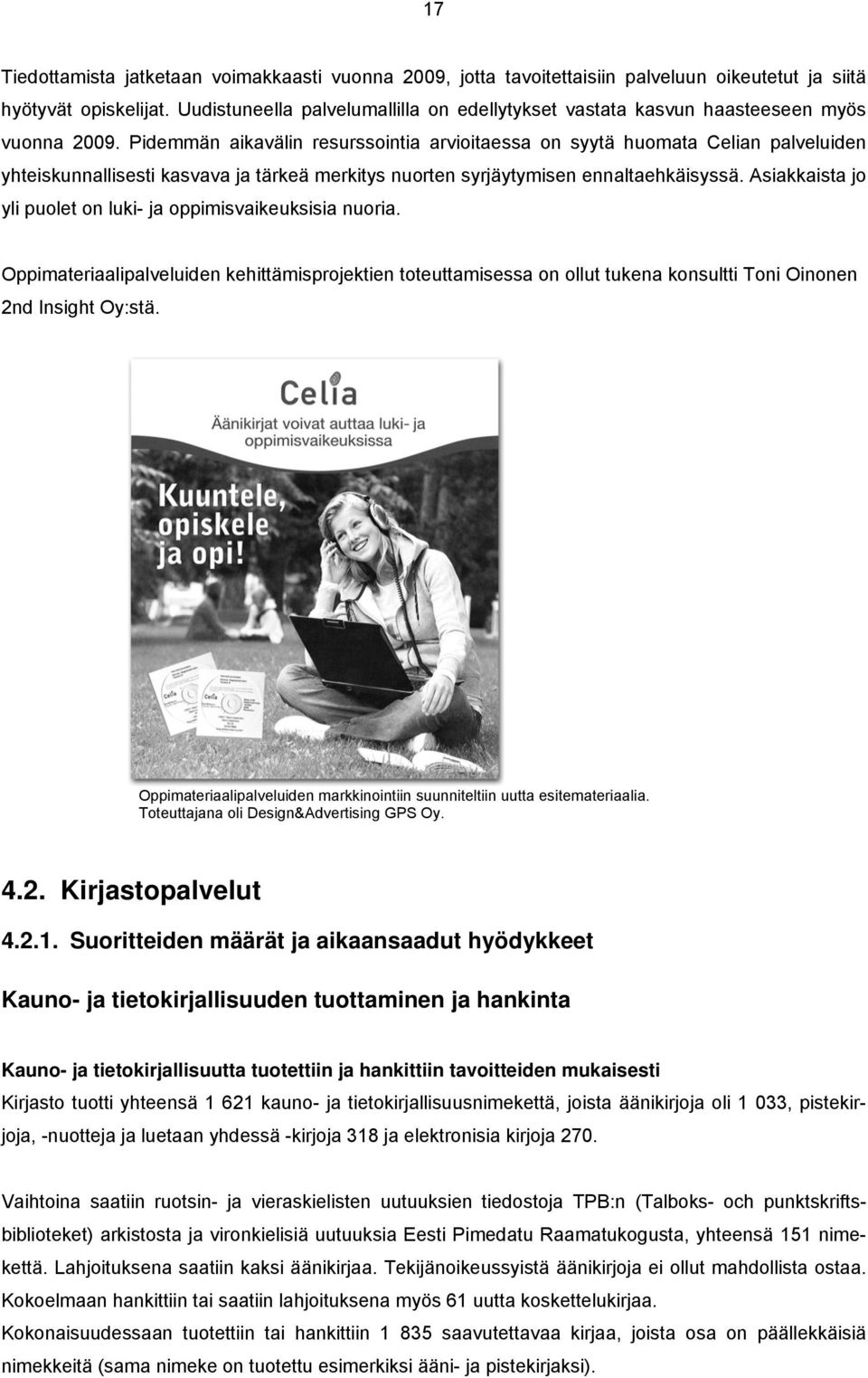 Pidemmän aikavälin resurssointia arvioitaessa on syytä huomata Celian palveluiden yhteiskunnallisesti kasvava ja tärkeä merkitys nuorten syrjäytymisen ennaltaehkäisyssä.