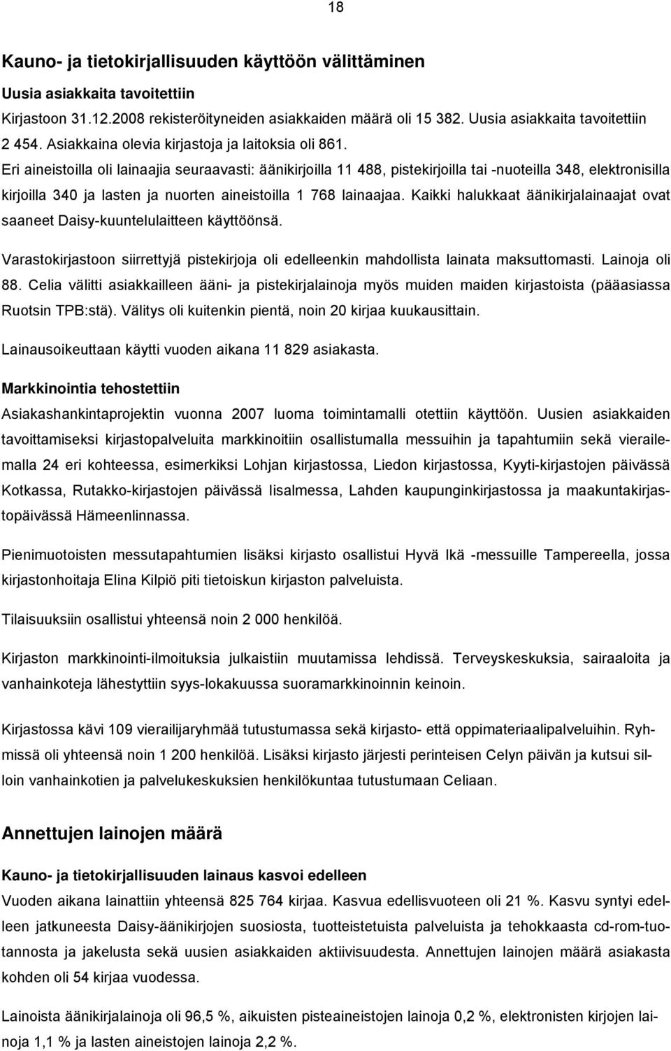 Eri aineistoilla oli lainaajia seuraavasti: äänikirjoilla 11 488, pistekirjoilla tai -nuoteilla 348, elektronisilla kirjoilla 340 ja lasten ja nuorten aineistoilla 1 768 lainaajaa.