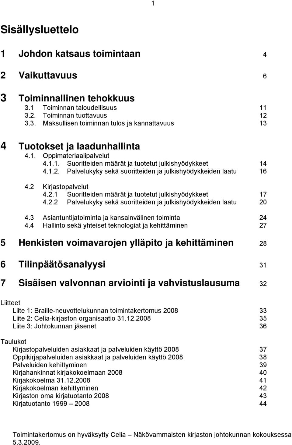 2.2 Palvelukyky sekä suoritteiden ja julkishyödykkeiden laatu 20 4.3 Asiantuntijatoiminta ja kansainvälinen toiminta 24 4.