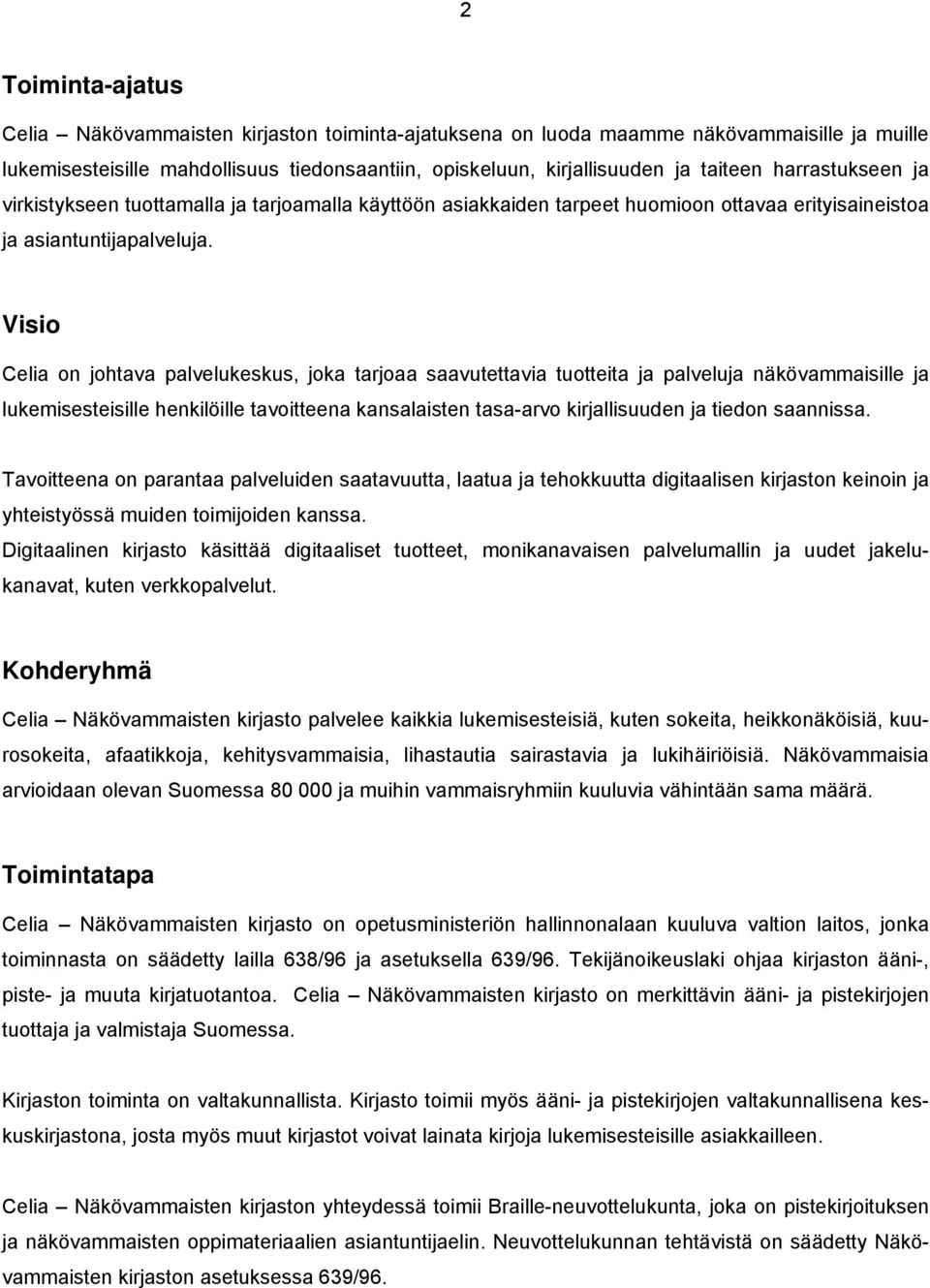 Visio Celia on johtava palvelukeskus, joka tarjoaa saavutettavia tuotteita ja palveluja näkövammaisille ja lukemisesteisille henkilöille tavoitteena kansalaisten tasa-arvo kirjallisuuden ja tiedon