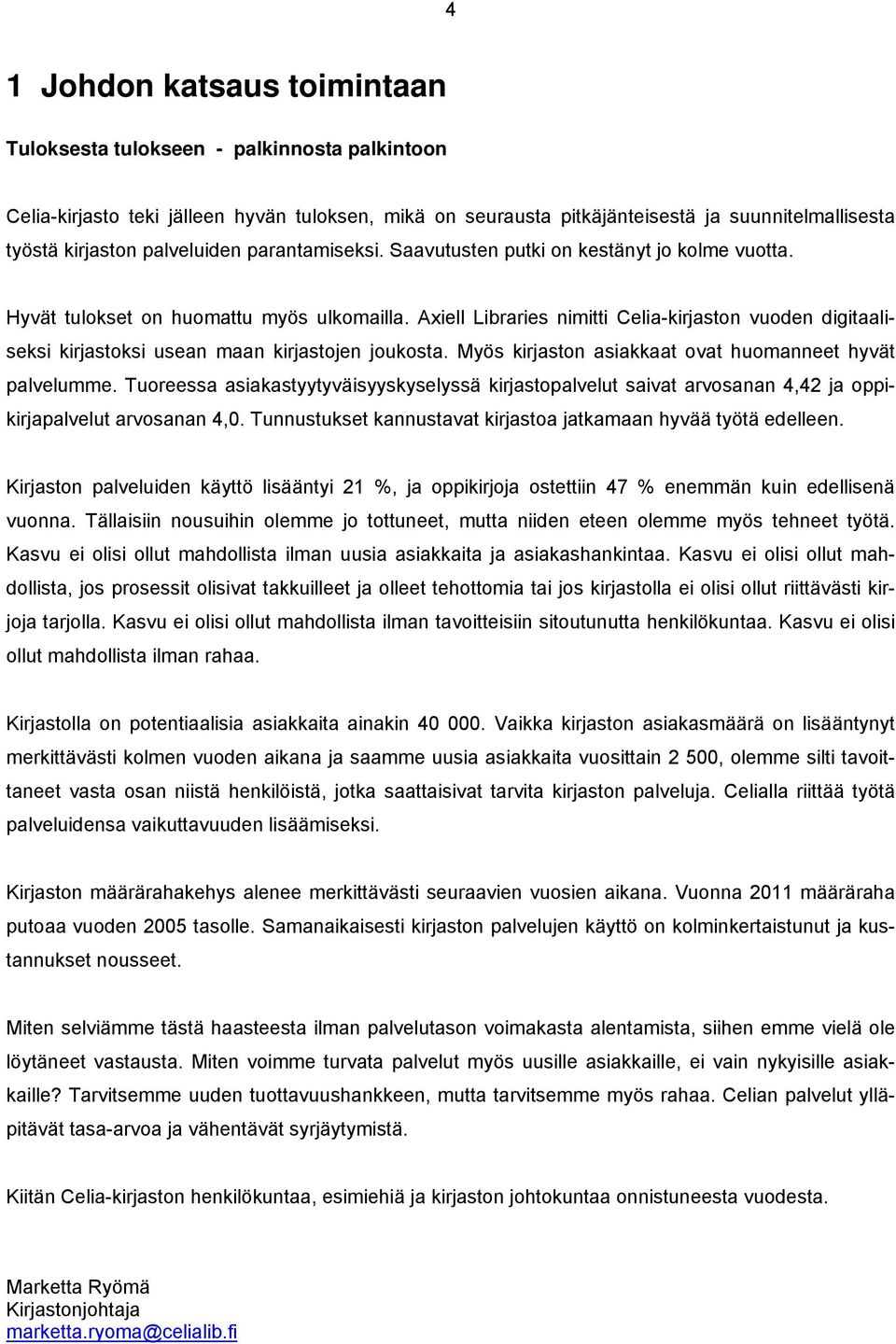 Axiell Libraries nimitti Celia-kirjaston vuoden digitaaliseksi kirjastoksi usean maan kirjastojen joukosta. Myös kirjaston asiakkaat ovat huomanneet hyvät palvelumme.