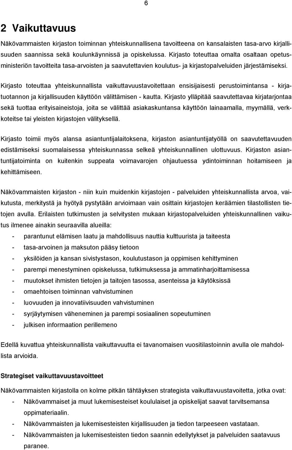 Kirjasto toteuttaa yhteiskunnallista vaikuttavuustavoitettaan ensisijaisesti perustoimintansa - kirjatuotannon ja kirjallisuuden käyttöön välittämisen - kautta.