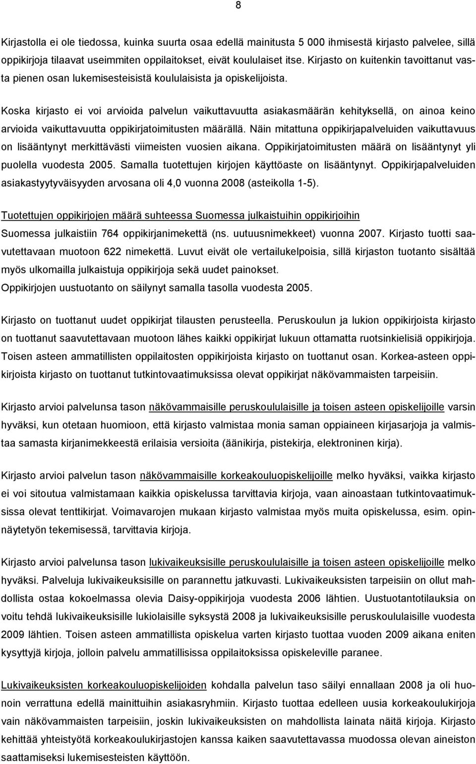 Koska kirjasto ei voi arvioida palvelun vaikuttavuutta asiakasmäärän kehityksellä, on ainoa keino arvioida vaikuttavuutta oppikirjatoimitusten määrällä.