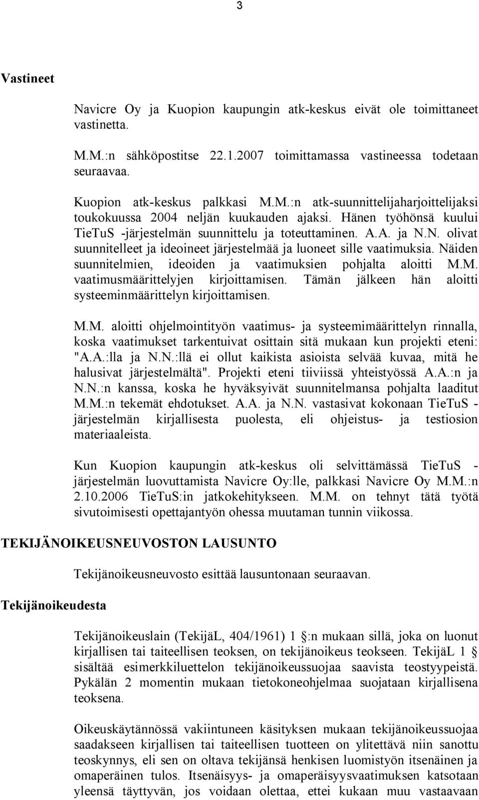 Näiden suunnitelmien, ideoiden ja vaatimuksien pohjalta aloitti M.