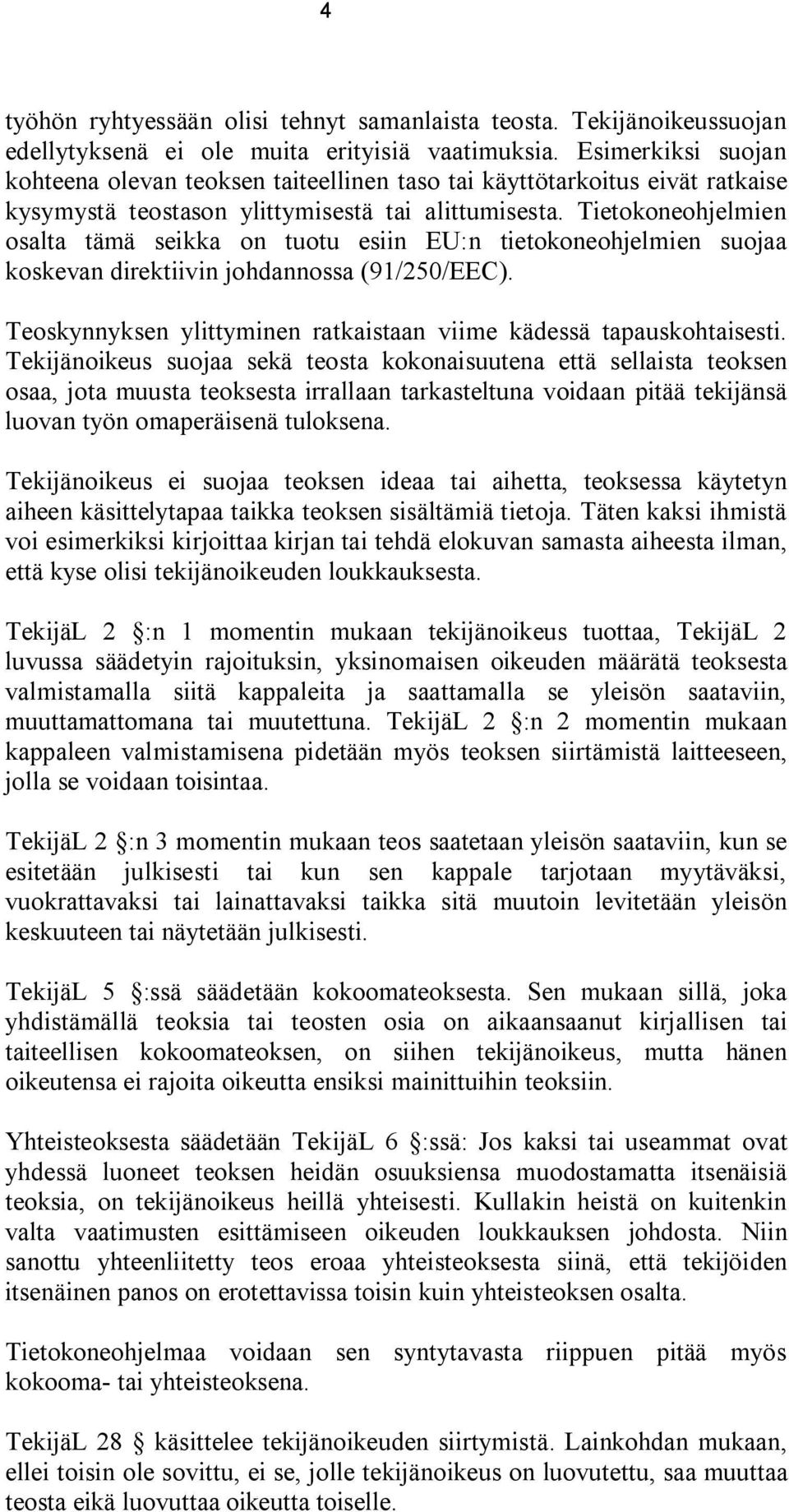 Tietokoneohjelmien osalta tämä seikka on tuotu esiin EU:n tietokoneohjelmien suojaa koskevan direktiivin johdannossa (91/250/EEC).