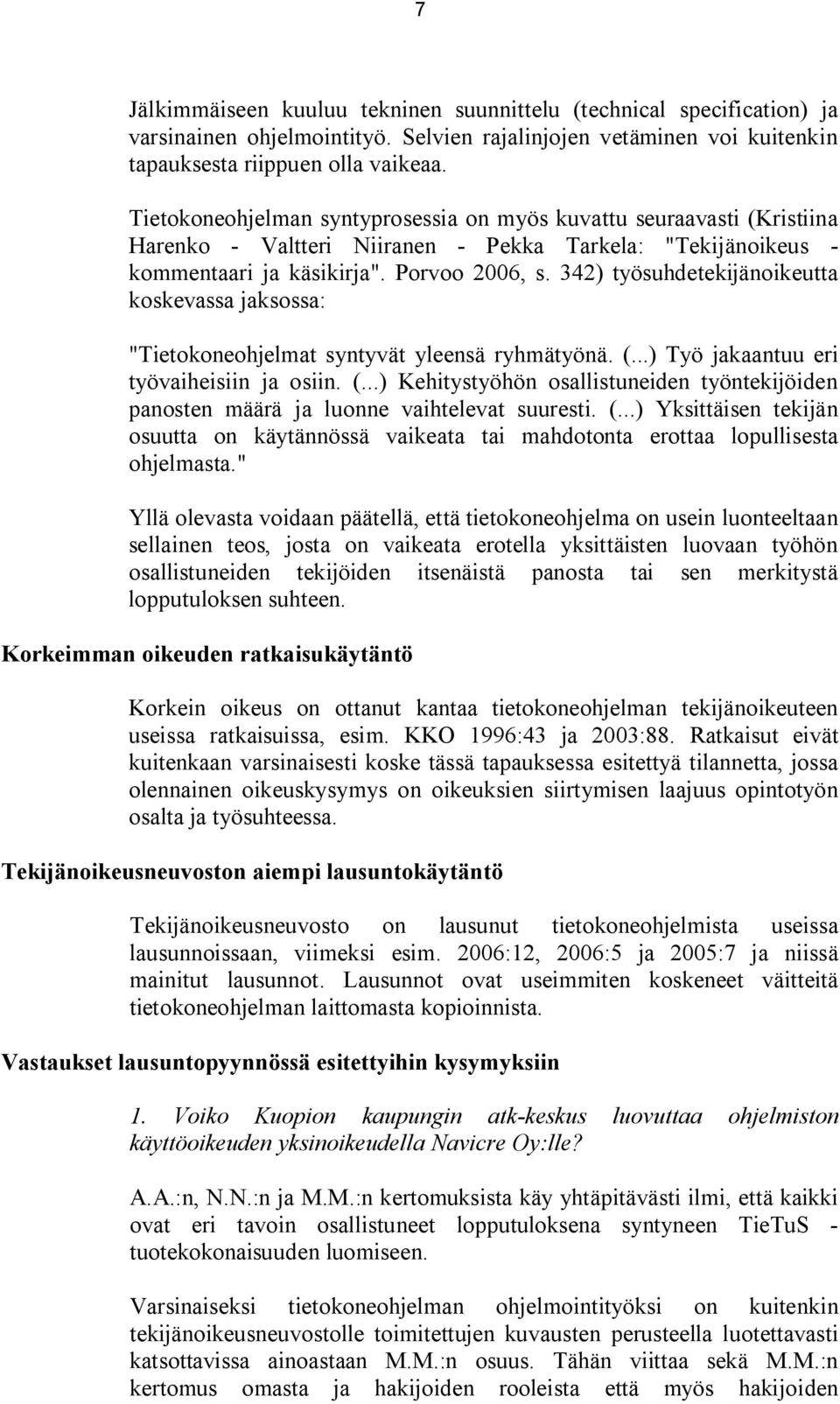 342) työsuhdetekijänoikeutta koskevassa jaksossa: "Tietokoneohjelmat syntyvät yleensä ryhmätyönä. (...) Työ jakaantuu eri työvaiheisiin ja osiin. (...) Kehitystyöhön osallistuneiden työntekijöiden panosten määrä ja luonne vaihtelevat suuresti.