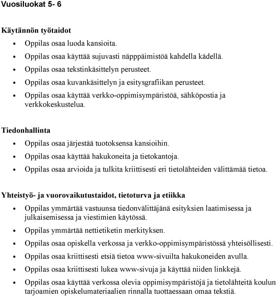 Tiedonhallinta Oppilas osaa järjestää tuotoksensa kansioihin. Oppilas osaa käyttää hakukoneita ja tietokantoja. Oppilas osaa arvioida ja tulkita kriittisesti eri tietolähteiden välittämää tietoa.