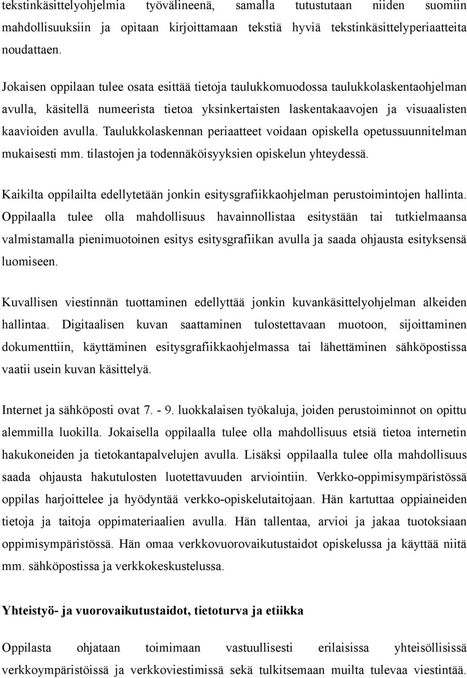 Taulukkolaskennan periaatteet voidaan opiskella opetussuunnitelman mukaisesti mm. tilastojen ja todennäköisyyksien opiskelun yhteydessä.