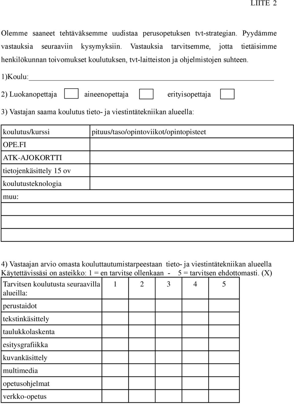 1)Koulu: 2) Luokanopettaja aineenopettaja erityisopettaja 3) Vastajan saama koulutus tieto- ja viestintätekniikan alueella: koulutus/kurssi OPE.