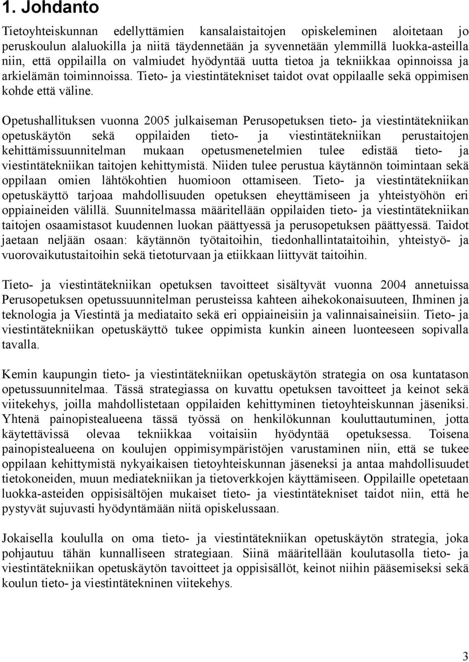 Opetushallituksen vuonna 2005 julkaiseman Perusopetuksen tieto- ja viestintätekniikan opetuskäytön sekä oppilaiden tieto- ja viestintätekniikan perustaitojen kehittämissuunnitelman mukaan