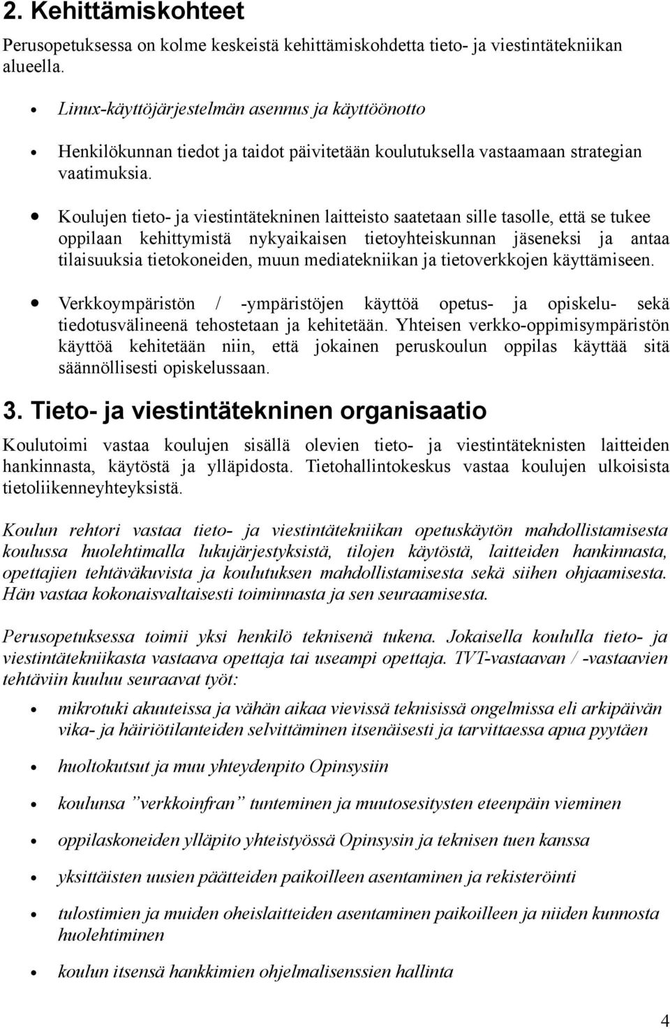 Koulujen tieto- ja viestintätekninen laitteisto saatetaan sille tasolle, että se tukee oppilaan kehittymistä nykyaikaisen tietoyhteiskunnan jäseneksi ja antaa tilaisuuksia tietokoneiden, muun