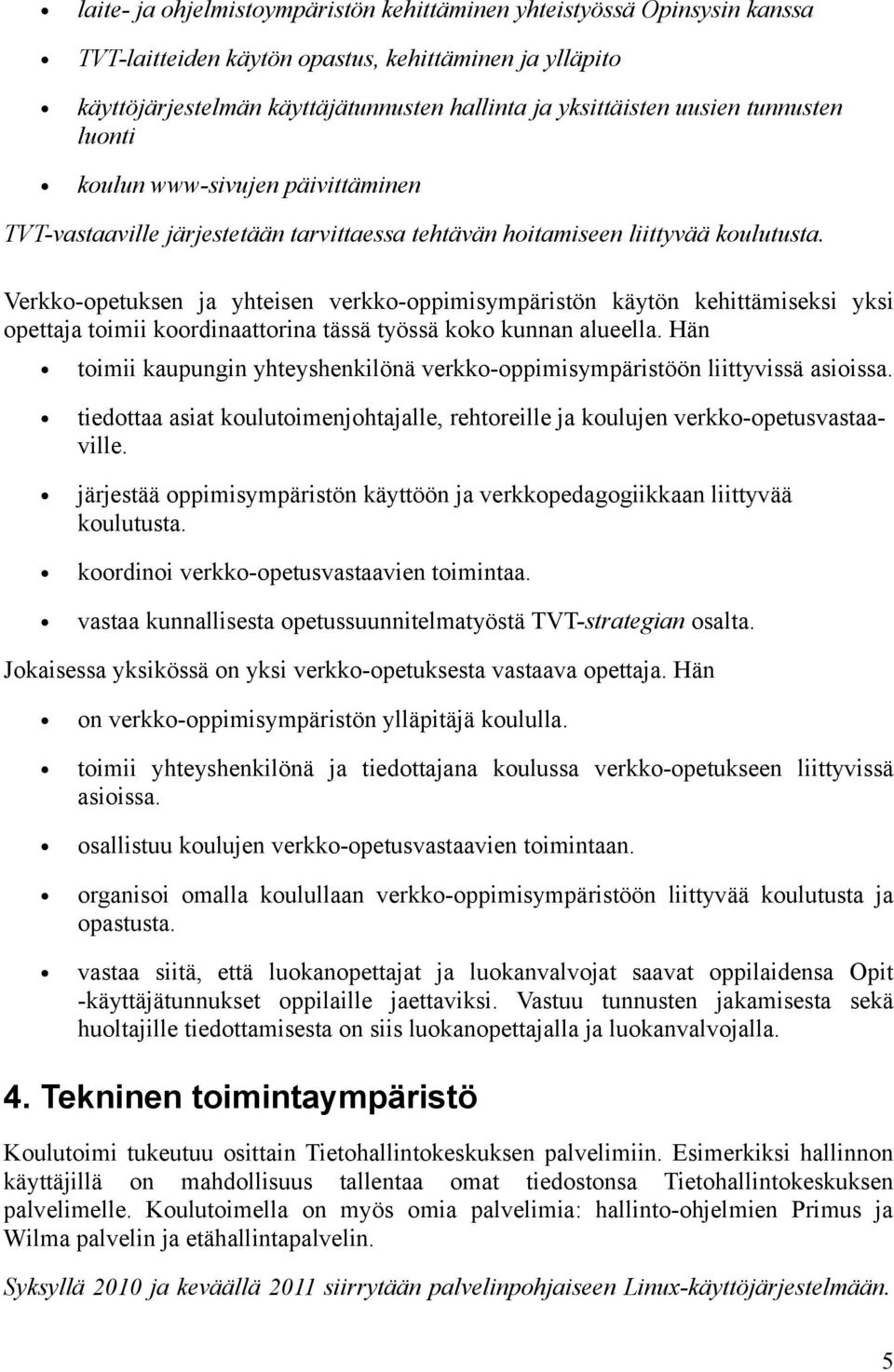 Verkko-opetuksen ja yhteisen verkko-oppimisympäristön käytön kehittämiseksi yksi opettaja toimii koordinaattorina tässä työssä koko kunnan alueella.