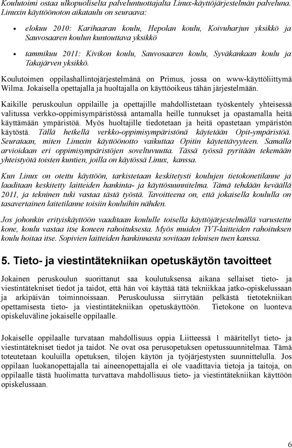 koulu, Syväkankaan koulu ja Takajärven yksikkö. Koulutoimen oppilashallintojärjestelmänä on Primus, jossa on www-käyttöliittymä Wilma.