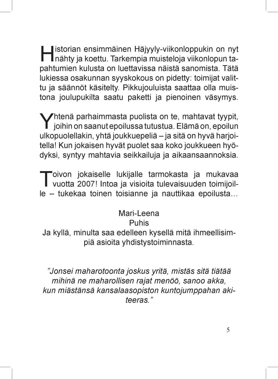 Yhtenä parhaimmasta puolista on te, mahtavat tyypit, joihin on saanut epoilussa tutustua. Elämä on, epoilun ulkopuolellakin, yhtä joukkuepeliä ja sitä on hyvä harjoitella!