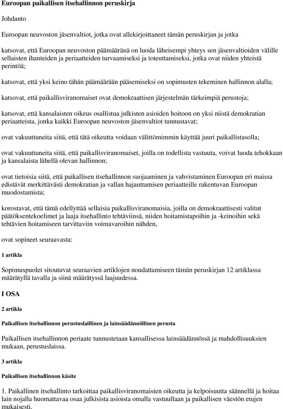 pääsemiseksi on sopimusten tekeminen hallinnon alalla; katsovat, että paikallisviranomaiset ovat demokraattisen järjestelmän tärkeimpiä perustoja; katsovat, että kansalaisten oikeus osallistua