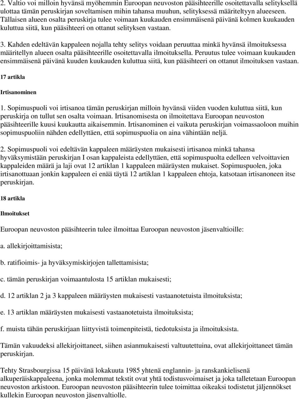 Kahden edeltävän kappaleen nojalla tehty selitys voidaan peruuttaa minkä hyvänsä ilmoituksessa määritellyn alueen osalta pääsihteerille osoitettavalla ilmoituksella.