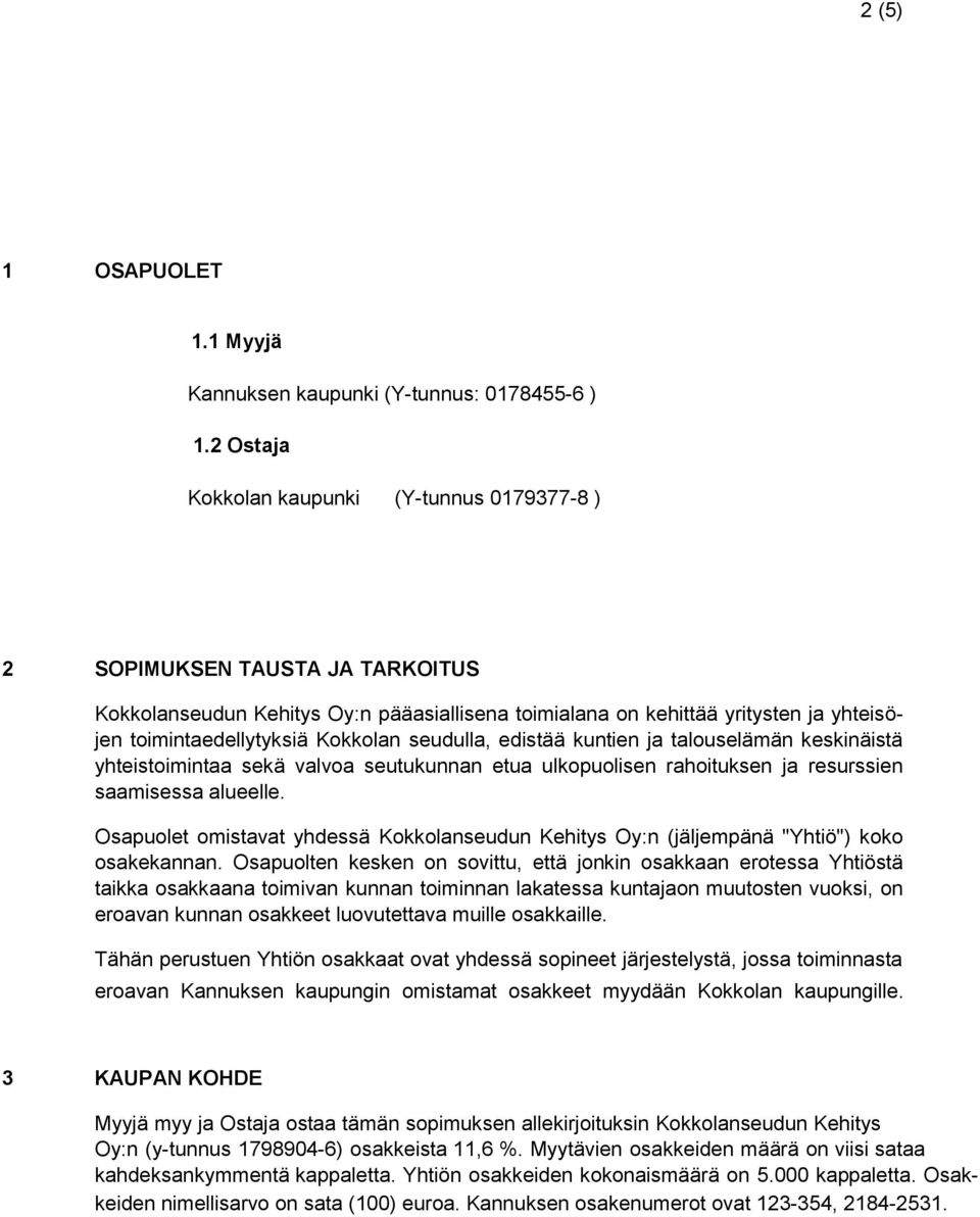 Kokkolan seudulla, edistää kuntien ja talouselämän keskinäistä yhteistoimintaa sekä valvoa seutukunnan etua ulkopuolisen rahoituksen ja resurssien saamisessa alueelle.