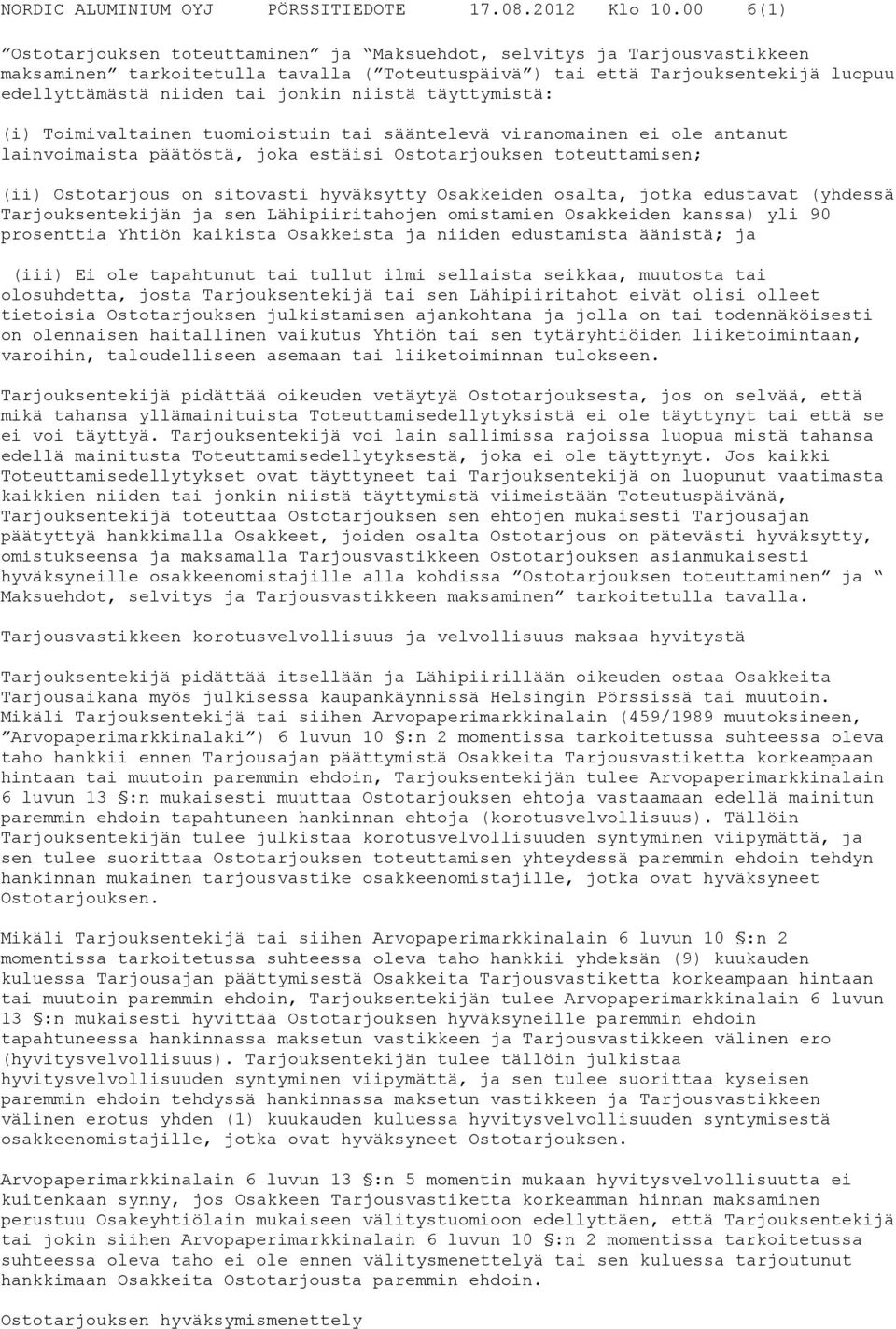 niistä täyttymistä: (i) Toimivaltainen tuomioistuin tai sääntelevä viranomainen ei ole antanut lainvoimaista päätöstä, joka estäisi Ostotarjouksen toteuttamisen; (ii) Ostotarjous on sitovasti