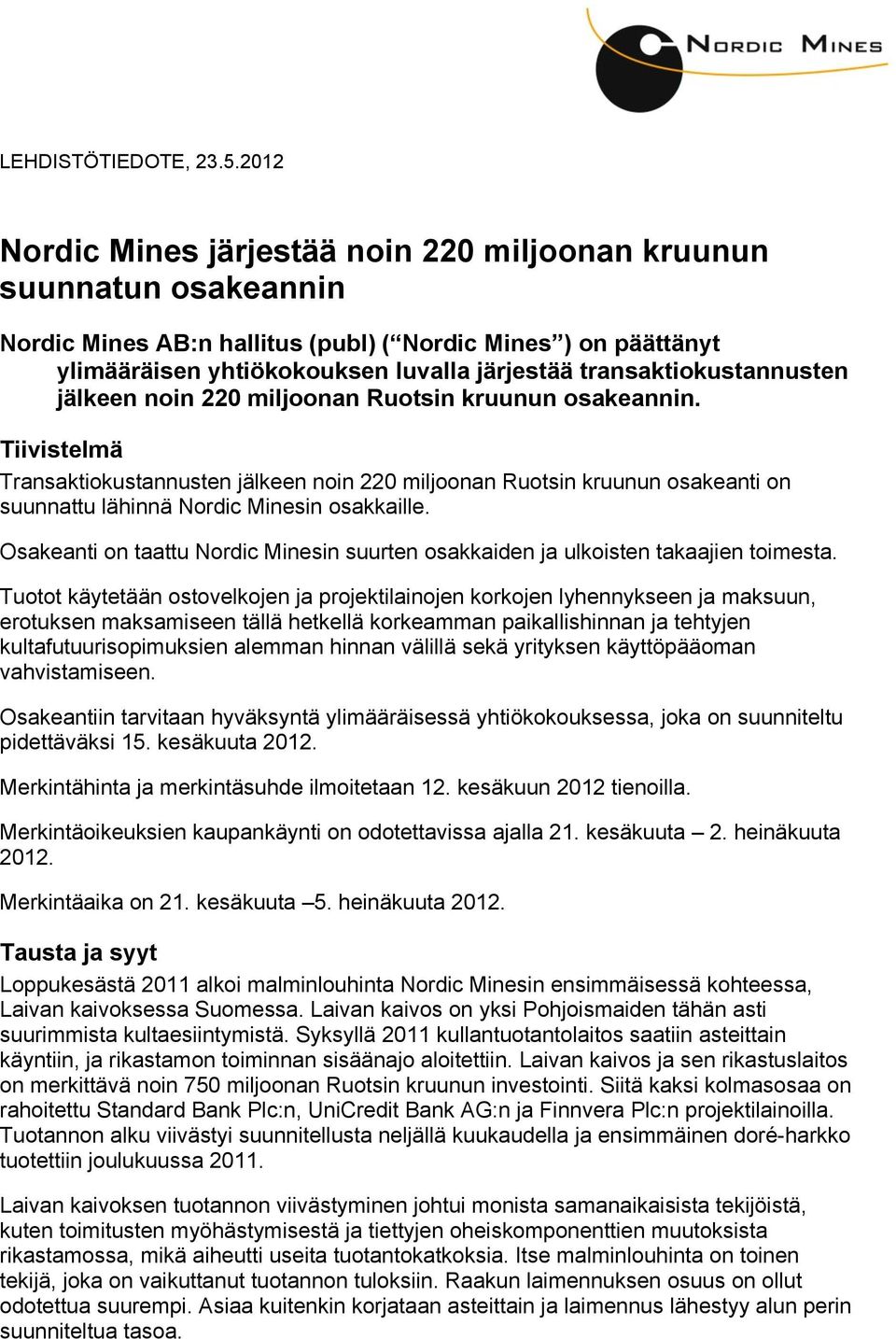 transaktiokustannusten jälkeen noin 220 miljoonan Ruotsin kruunun osakeannin.