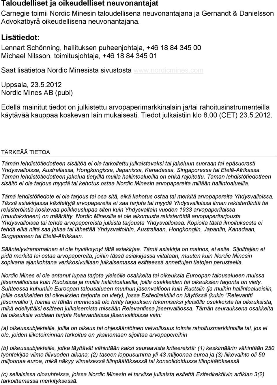 com Uppsala, 23.5.2012 Nordic Mines AB (publ) Edellä mainitut tiedot on julkistettu arvopaperimarkkinalain ja/tai rahoitusinstrumenteilla käytävää kauppaa koskevan lain mukaisesti.