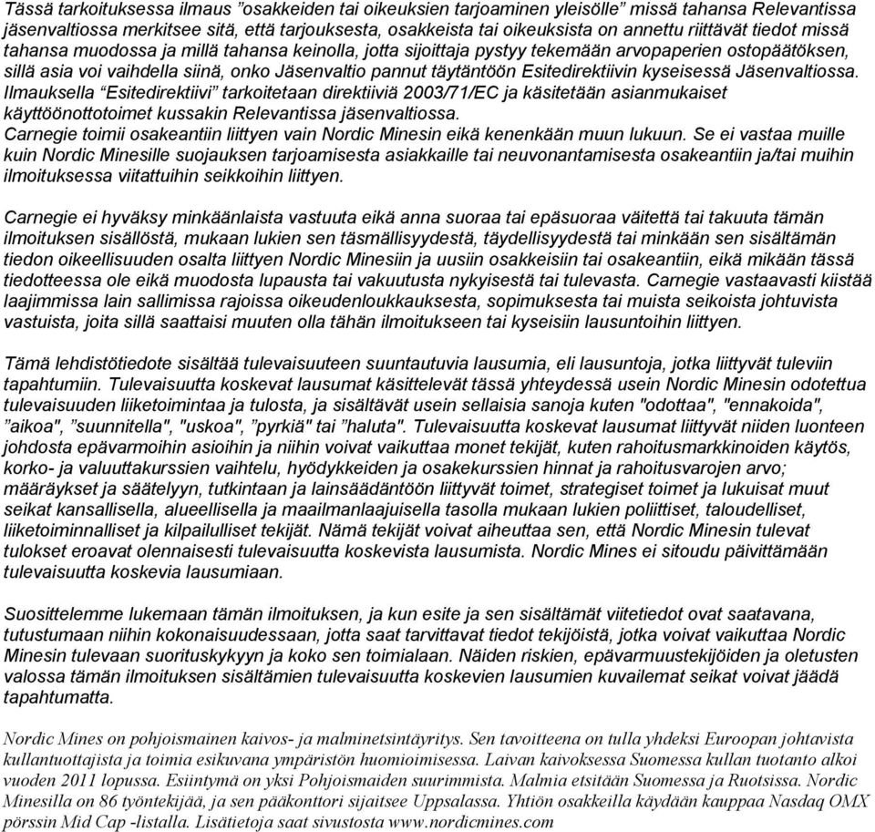 Esitedirektiivin kyseisessä Jäsenvaltiossa. Ilmauksella Esitedirektiivi tarkoitetaan direktiiviä 2003/71/EC ja käsitetään asianmukaiset käyttöönottotoimet kussakin Relevantissa jäsenvaltiossa.