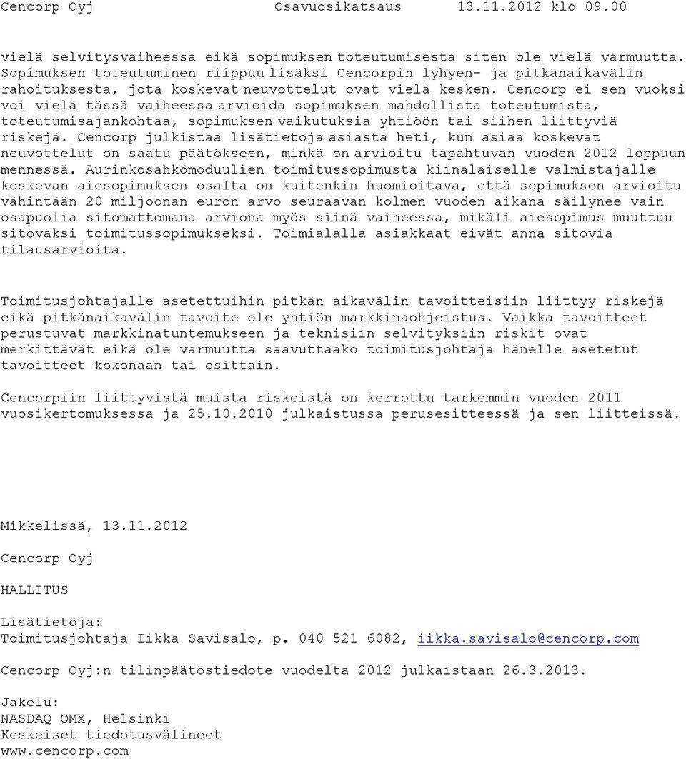 Cencorp ei sen vuoksi voi vielä tässä vaiheessa arvioida sopimuksen mahdollista toteutumista, toteutumisajankohtaa, sopimuksen vaikutuksia yhtiöön tai siihen liittyviä riskejä.