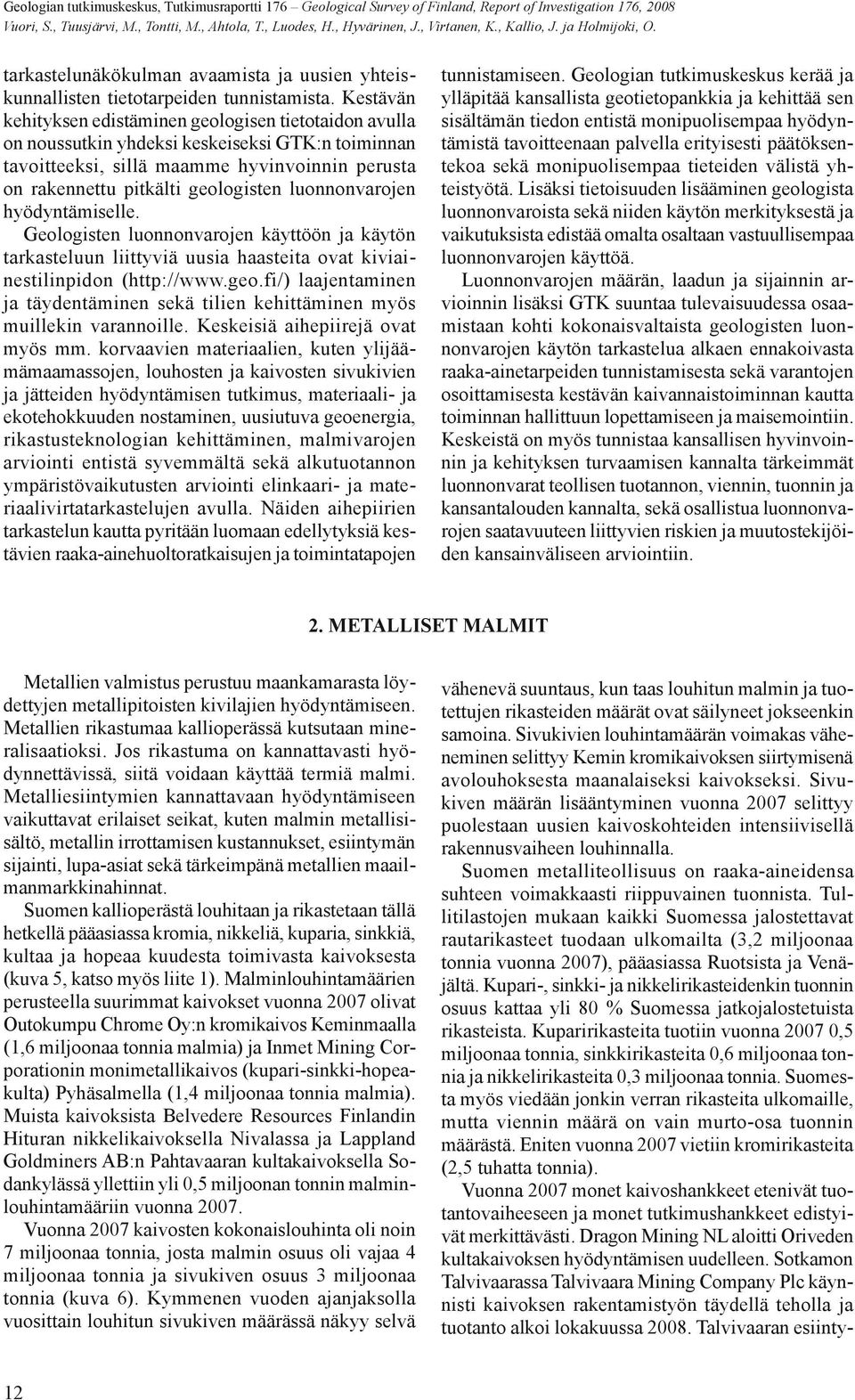 Kestävän kehityksen edistäminen geologisen tietotaidon avulla on noussutkin yhdeksi keskeiseksi GTK:n toiminnan tavoitteeksi, sillä maamme hyvinvoinnin perusta on rakennettu pitkälti geologisten