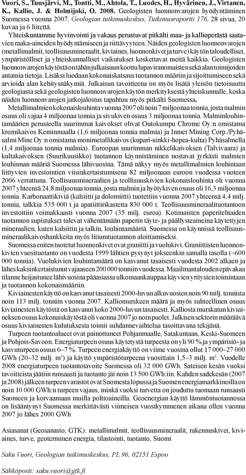 Yhteiskuntamme hyvinvointi ja vakaus perustuvat pitkälti maa- ja kallioperästä saatavien raaka-aineiden hyödyntämiseen ja riittävyyteen.