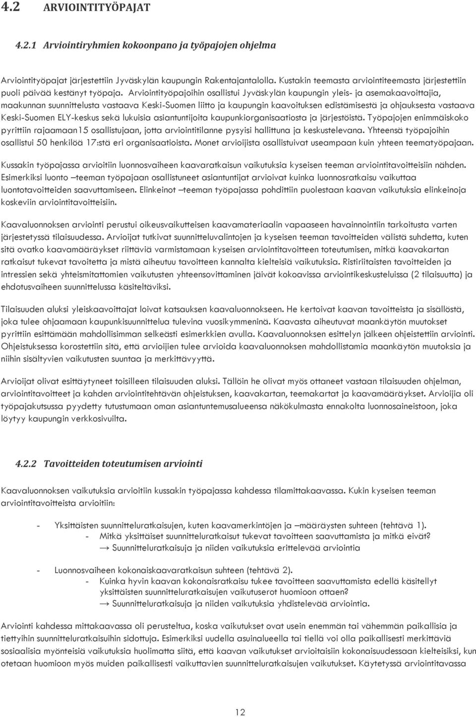 Arviointityöpajoihin osallistui Jyväskylän kaupungin yleis- ja asemakaavoittajia, maakunnan suunnittelusta vastaava Keski-Suomen liitto ja kaupungin kaavoituksen edistämisestä ja ohjauksesta vastaava