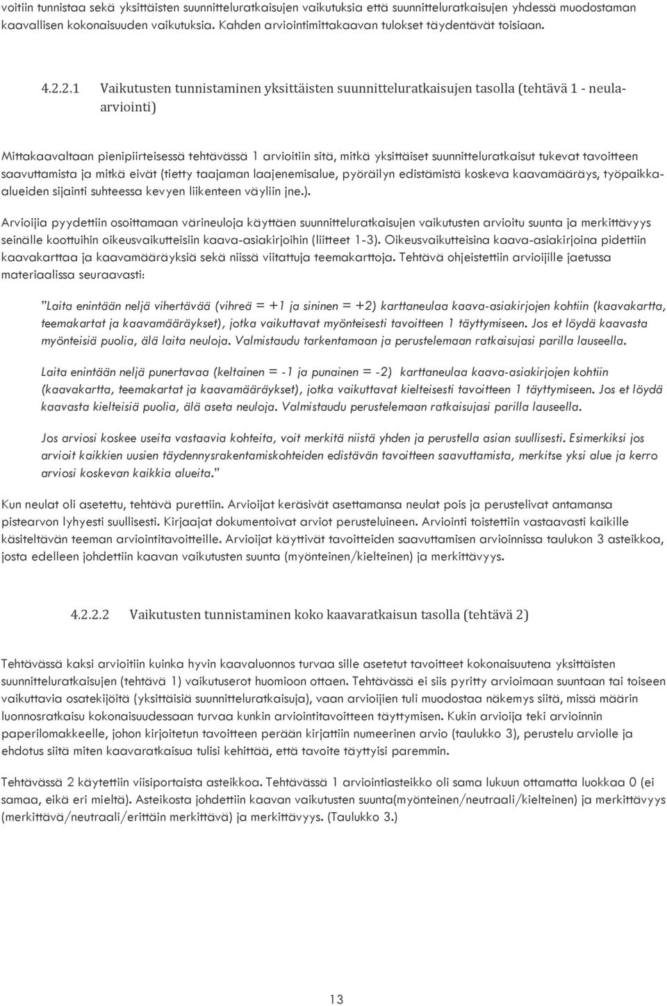 2.1 Vaikutusten tunnistaminen yksittäisten suunnitteluratkaisujen tasolla (tehtävä 1 neulaarviointi) Mittakaavaltaan pienipiirteisessä tehtävässä 1 arvioitiin sitä, mitkä yksittäiset