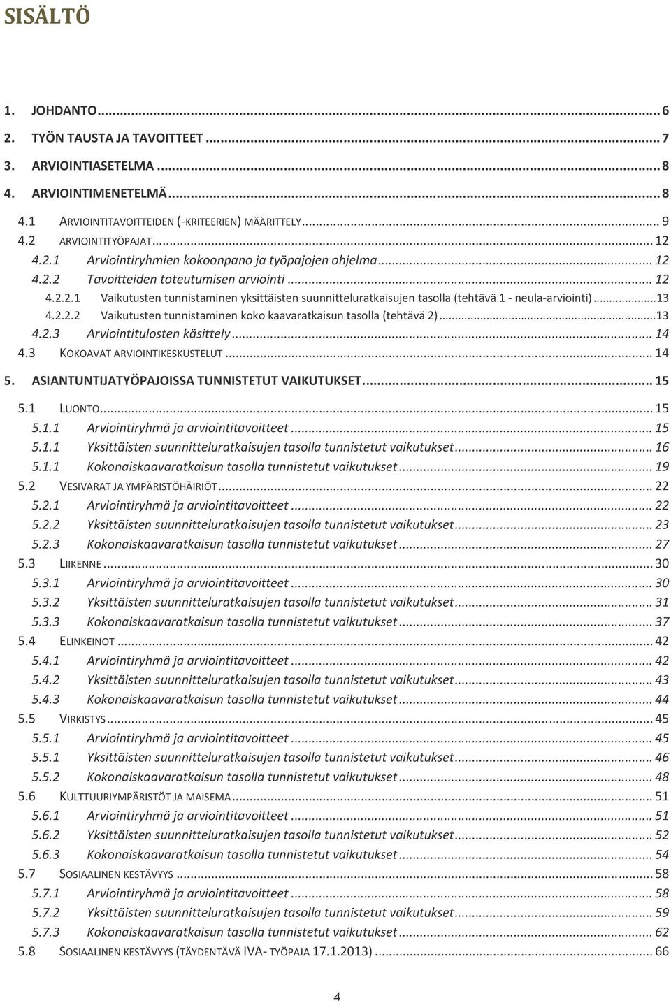 ..13 4.2.3 Arviointitulosten käsittely... 14 4.3 KOKOAVAT ARVIOINTIKESKUSTELUT... 14 5. ASIANTUNTIJATYÖPAJOISSA TUNNISTETUT VAIKUTUKSET... 15 5.1 LUONTO... 15 5.1.1 Arviointiryhmä ja arviointitavoitteet.