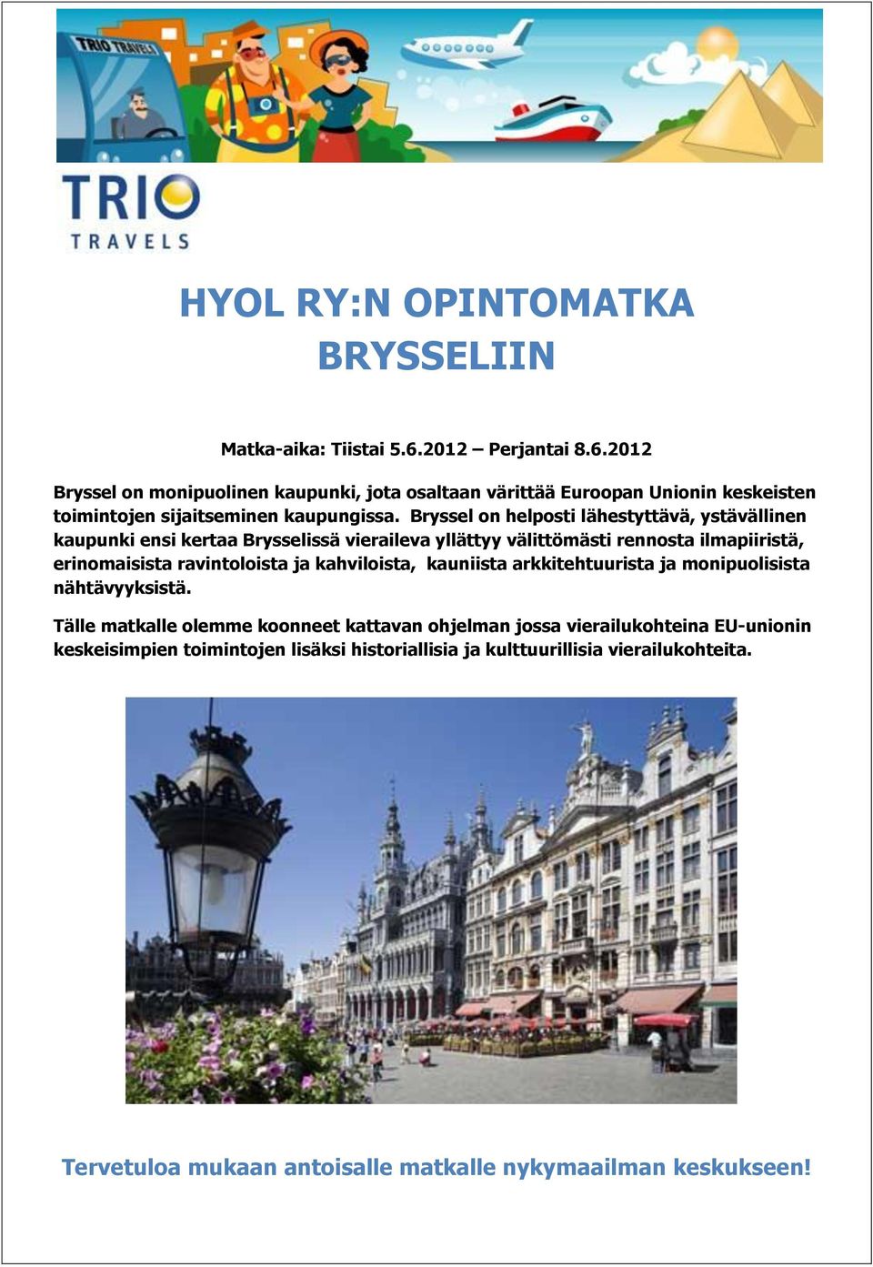 Bryssel on helposti lähestyttävä, ystävällinen kaupunki ensi kertaa Brysselissä vieraileva yllättyy välittömästi rennosta ilmapiiristä, erinomaisista ravintoloista ja