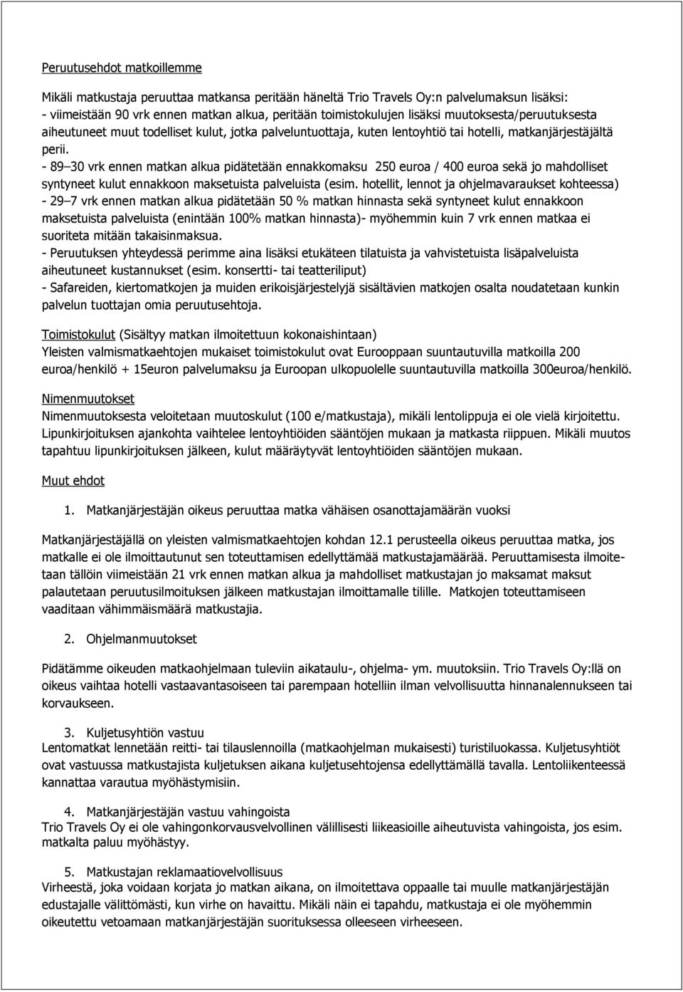 - 89 30 vrk ennen matkan alkua pidätetään ennakkomaksu 250 euroa / 400 euroa sekä jo mahdolliset syntyneet kulut ennakkoon maksetuista palveluista (esim.