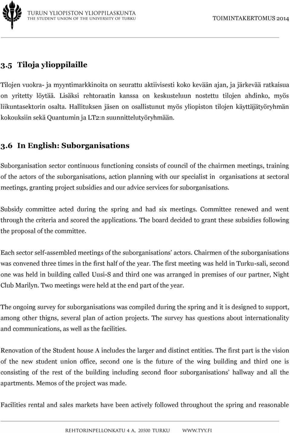 Hallituksen jäsen on osallistunut myös yliopiston tilojen käyttäjätyöryhmän kokouksiin sekä Quantumin ja LT2:n suunnittelutyöryhmään. 3.