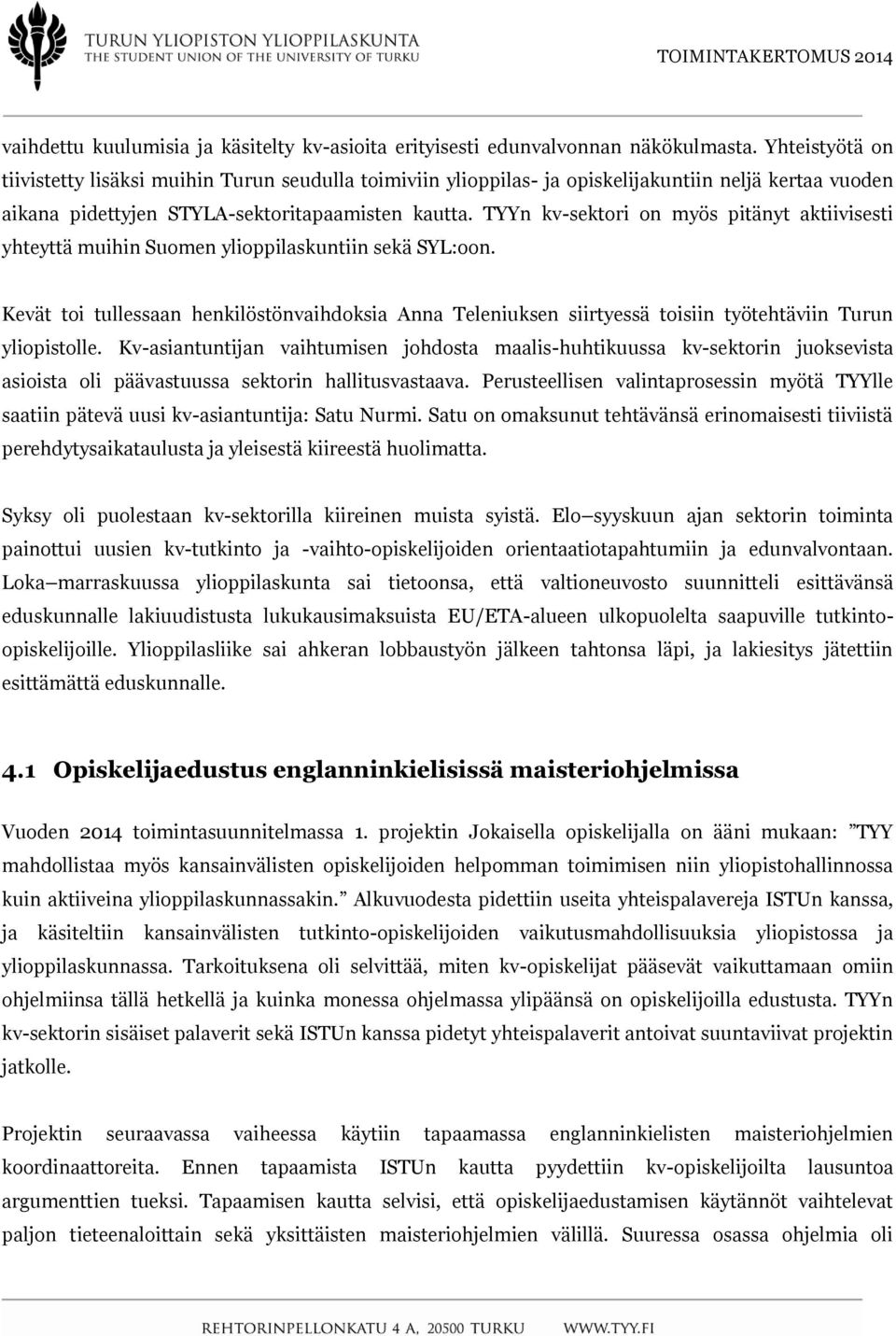 TYYn kv-sektori on myös pitänyt aktiivisesti yhteyttä muihin Suomen ylioppilaskuntiin sekä SYL:oon.