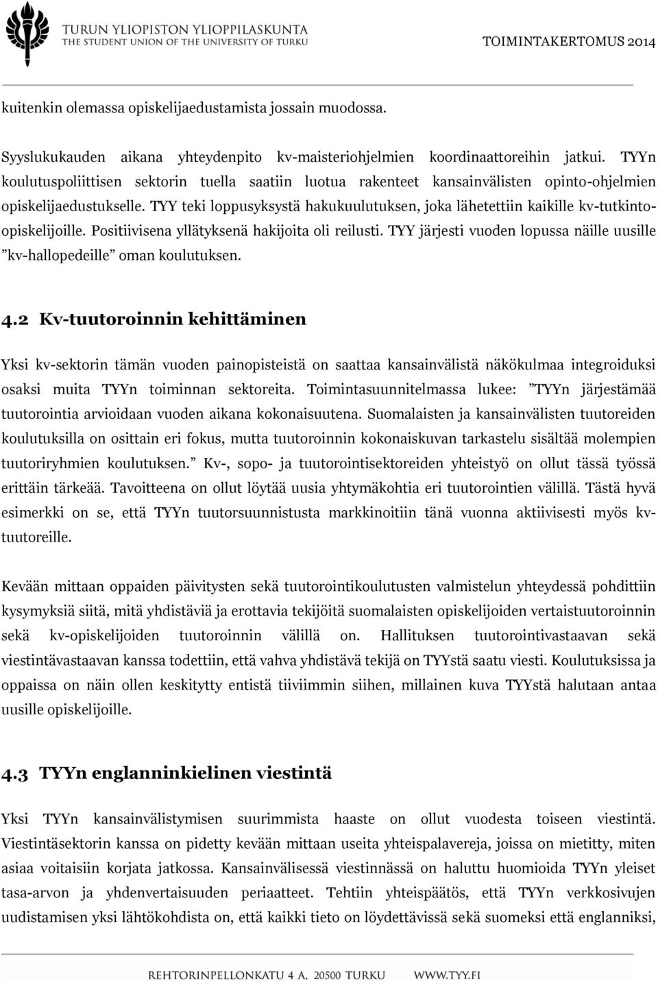 TYY teki loppusyksystä hakukuulutuksen, joka lähetettiin kaikille kv-tutkintoopiskelijoille. Positiivisena yllätyksenä hakijoita oli reilusti.