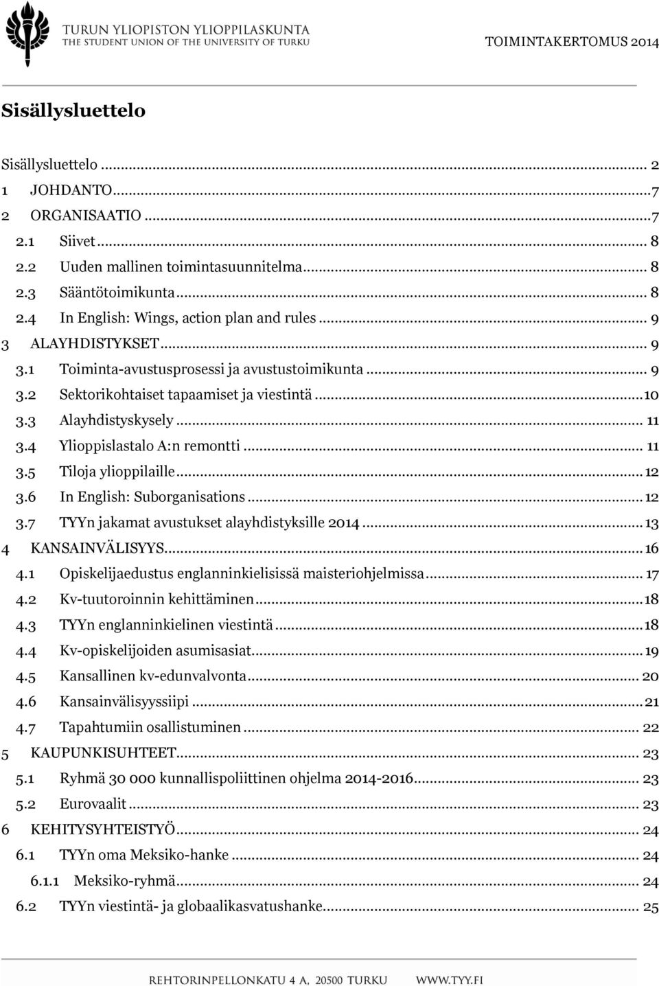 .. 12 3.6 In English: Suborganisations... 12 3.7 TYYn jakamat avustukset alayhdistyksille 2014... 13 4 KANSAINVÄLISYYS... 16 4.1 Opiskelijaedustus englanninkielisissä maisteriohjelmissa... 17 4.