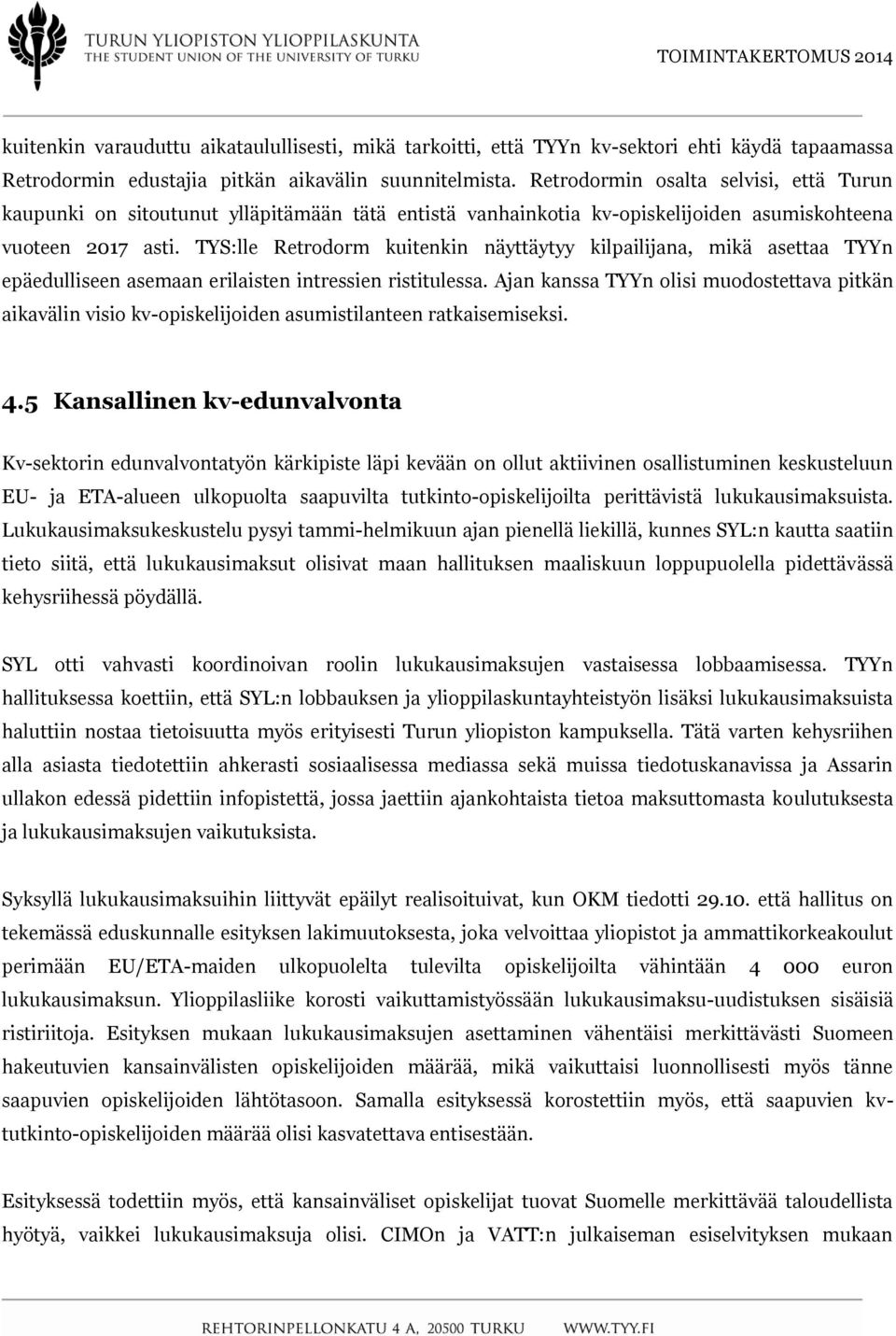 TYS:lle Retrodorm kuitenkin näyttäytyy kilpailijana, mikä asettaa TYYn epäedulliseen asemaan erilaisten intressien ristitulessa.