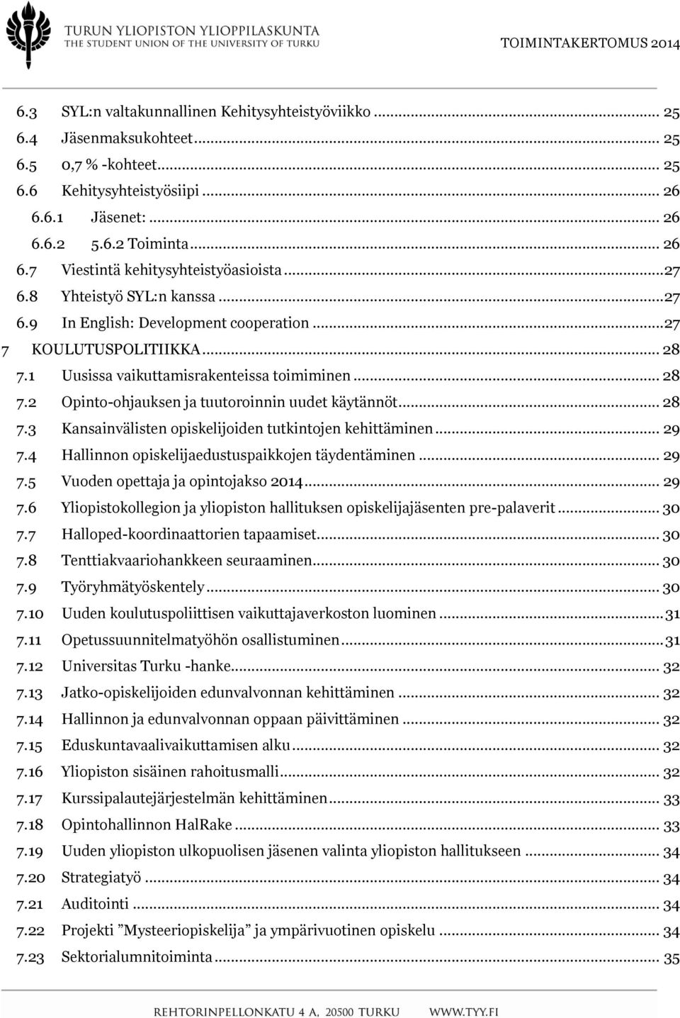 .. 28 7.3 Kansainvälisten opiskelijoiden tutkintojen kehittäminen... 29 7.4 Hallinnon opiskelijaedustuspaikkojen täydentäminen... 29 7.5 Vuoden opettaja ja opintojakso 2014... 29 7.6 Yliopistokollegion ja yliopiston hallituksen opiskelijajäsenten pre-palaverit.