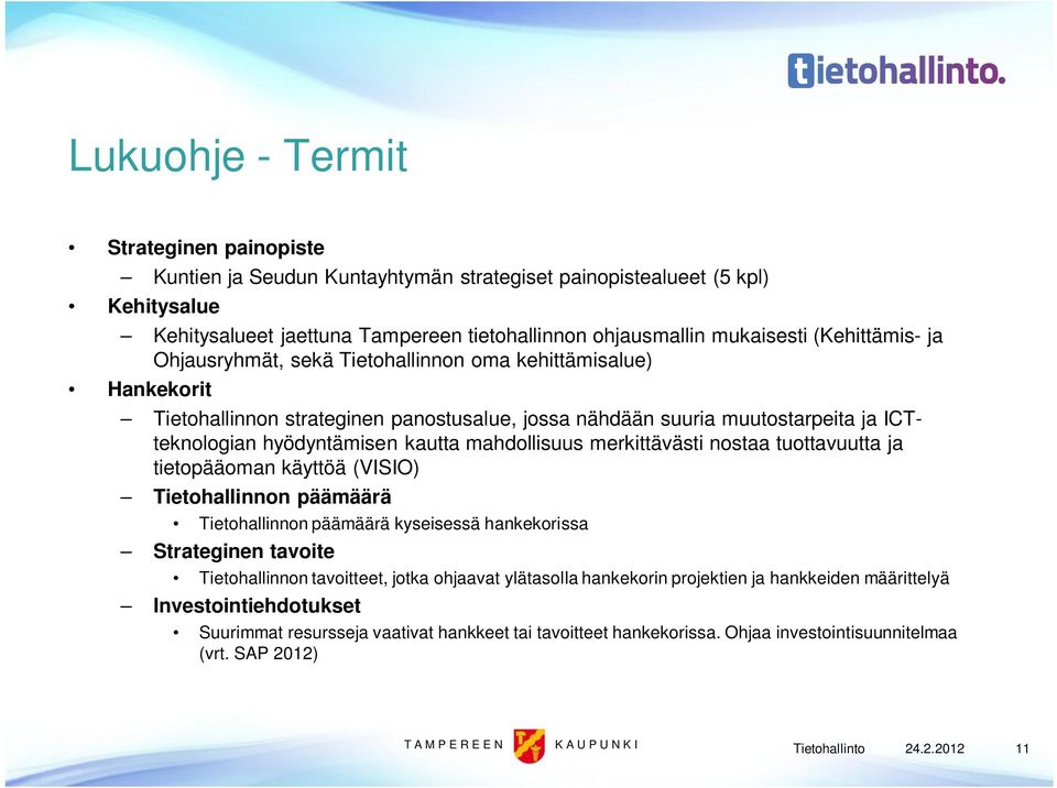 mahdollisuus merkittävästi nostaa tuottavuutta ja tietopääoman käyttöä (VISIO) Tietohallinnon päämäärä Tietohallinnon päämäärä kyseisessä hankekorissa Strateginen tavoite Tietohallinnon tavoitteet,