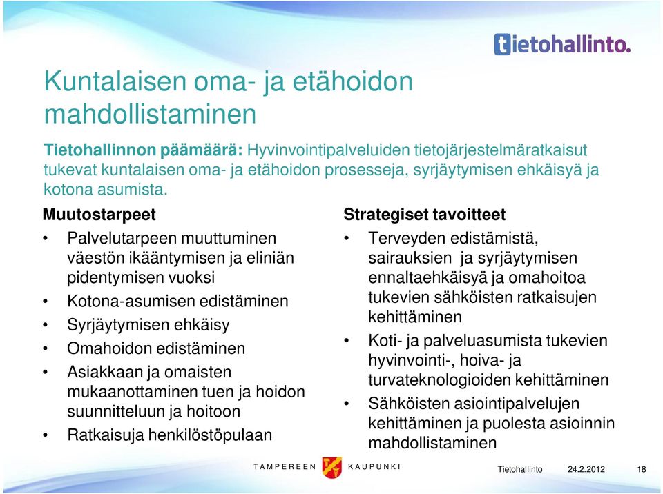 Muutostarpeet Palvelutarpeen muuttuminen väestön ikääntymisen ja eliniän pidentymisen vuoksi Kotona-asumisen edistäminen Syrjäytymisen ehkäisy Omahoidon edistäminen Asiakkaan ja omaisten