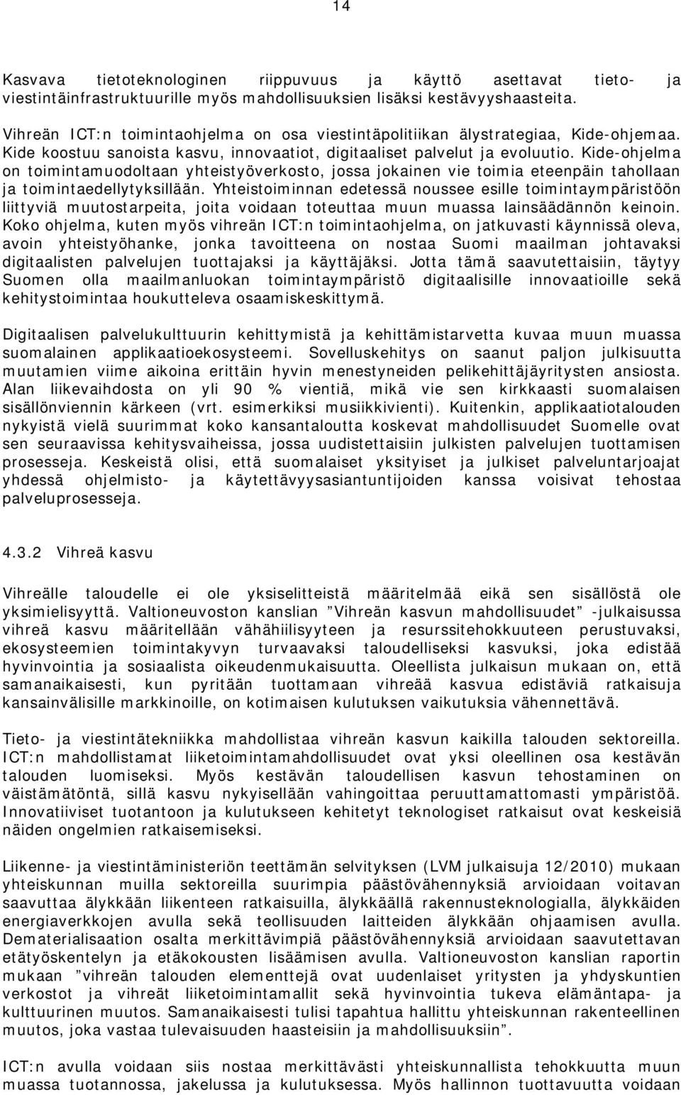 Kide-ohjelma on toimintamuodoltaan yhteistyöverkosto, jossa jokainen vie toimia eteenpäin tahollaan ja toimintaedellytyksillään.